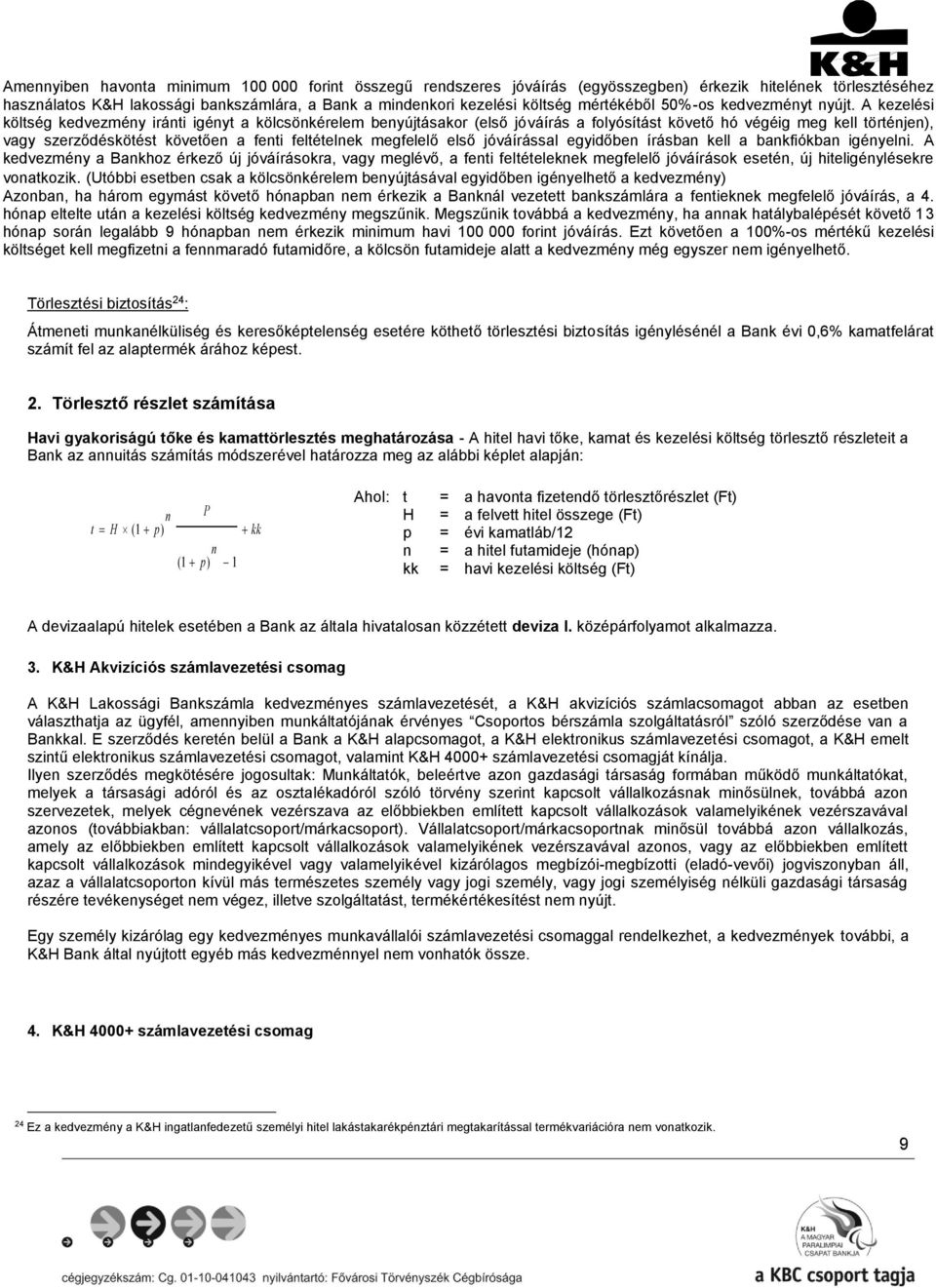 A kezelési költség kedvezmény iránti igényt a kölcsönkérelem benyújtásakor (első jóváírás a folyósítást követő hó végéig meg kell történjen), vagy szerződéskötést követően a fenti feltételnek