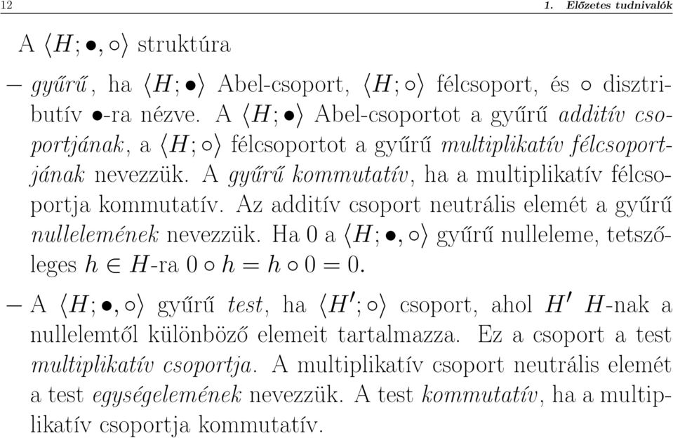 A gyűrű kommutatív, ha a multiplikatív félcsoportja kommutatív. Az additív csoport neutrális elemét a gyűrű nullelemének nevezzük.