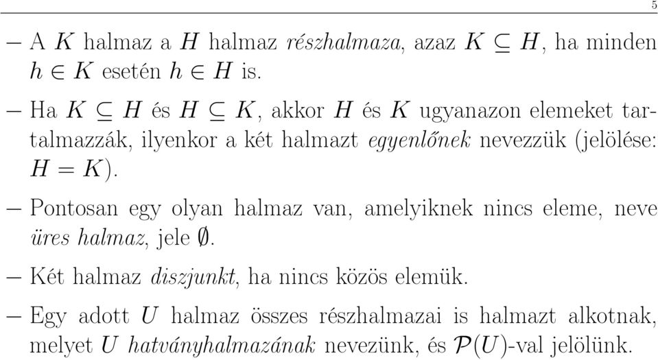 (jelölése: H = K). Pontosan egy olyan halmaz van, amelyiknek nincs eleme, neve üres halmaz, jele.