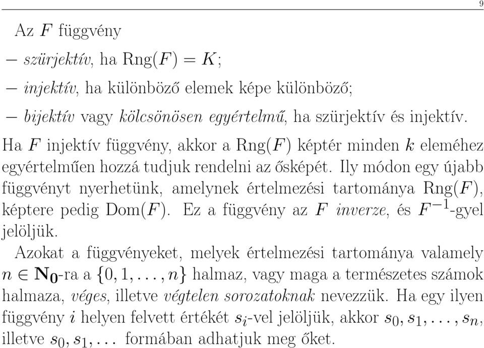 Ily módon egy újabb függvényt nyerhetünk, amelynek értelmezési tartománya Rng(F ), képtere pedig Dom(F ). Ez a függvény az F inverze, ésf 1 -gyel jelöljük.