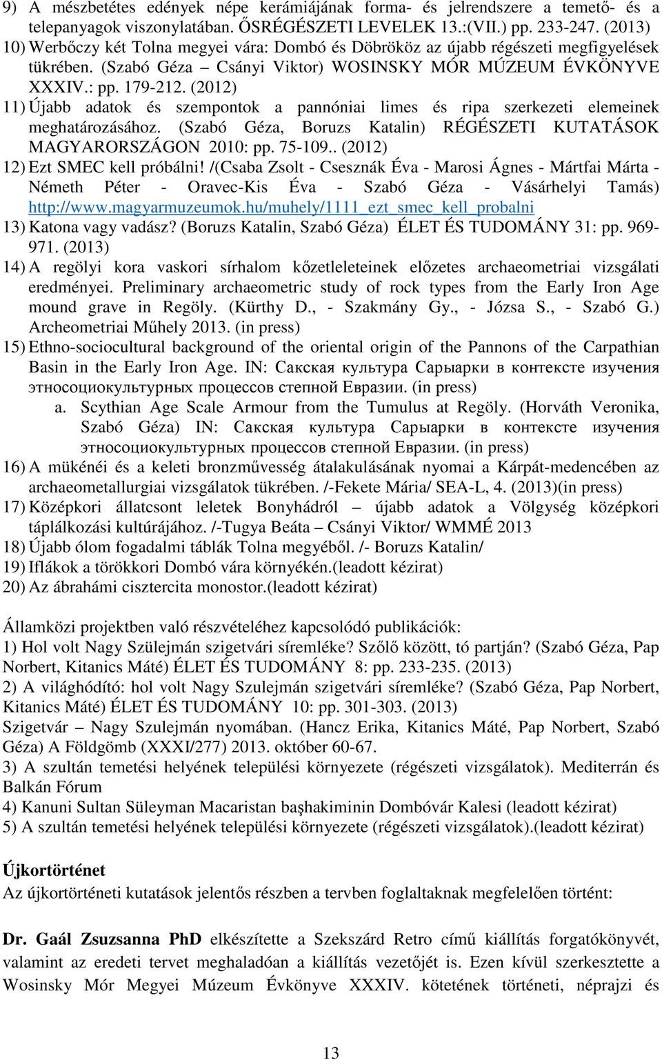 (2012) 11) Újabb adatok és szempontok a pannóniai limes és ripa szerkezeti elemeinek meghatározásához. (Szabó Géza, Boruzs Katalin) RÉGÉSZETI KUTATÁSOK MAGYARORSZÁGON 2010: pp. 75-109.