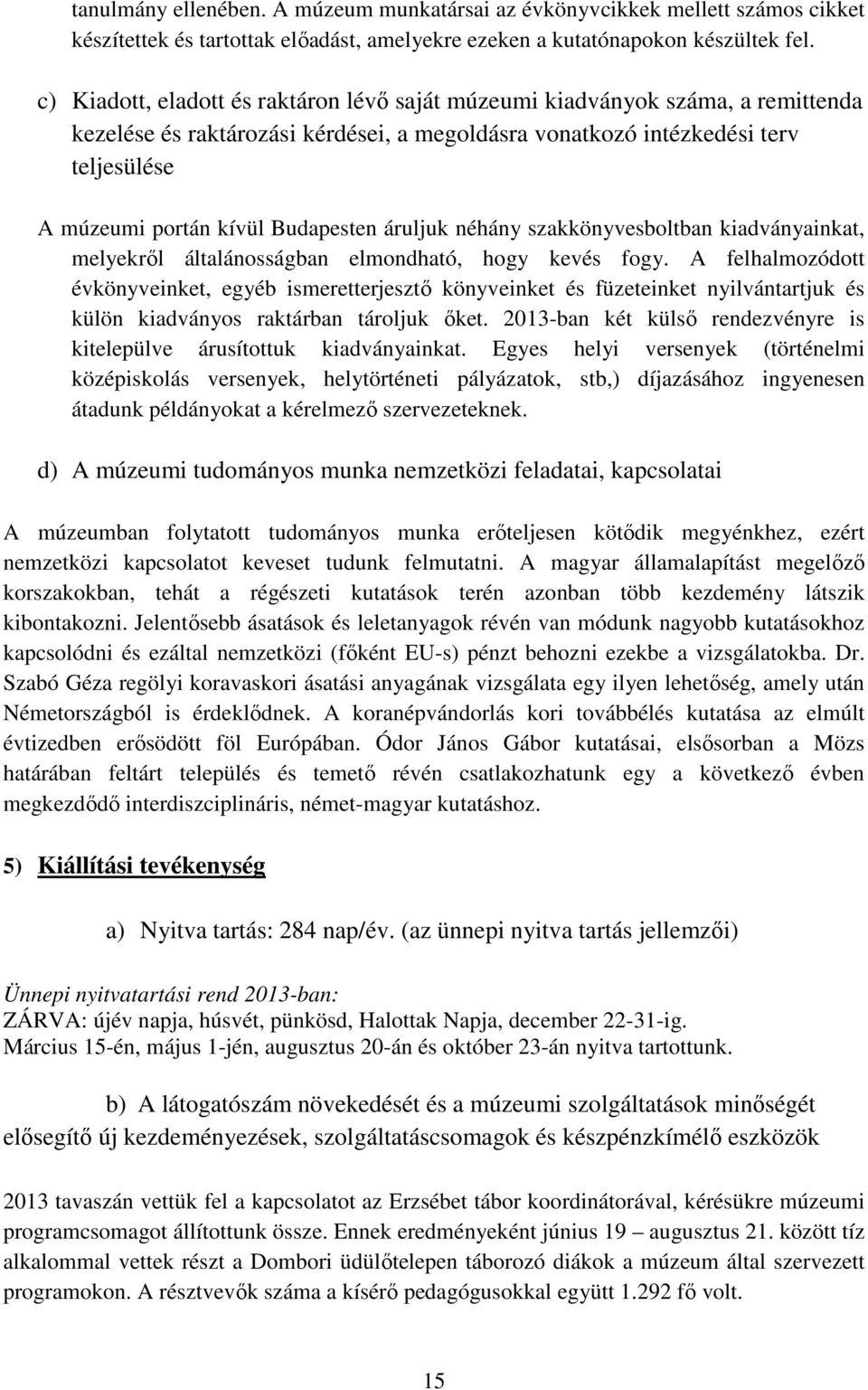 Budapesten áruljuk néhány szakkönyvesboltban kiadványainkat, melyekrıl általánosságban elmondható, hogy kevés fogy.