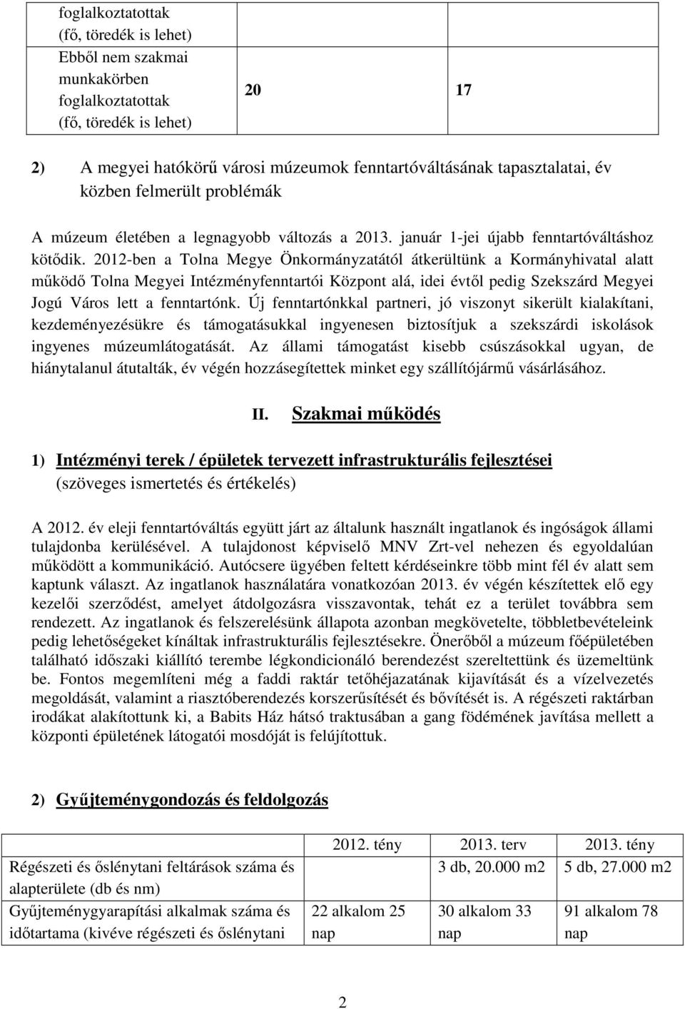 2012-ben a Tolna Megye Önkormányzatától átkerültünk a Kormányhivatal alatt mőködı Tolna Megyei Intézményfenntartói Központ alá, idei évtıl pedig Szekszárd Megyei Jogú Város lett a fenntartónk.