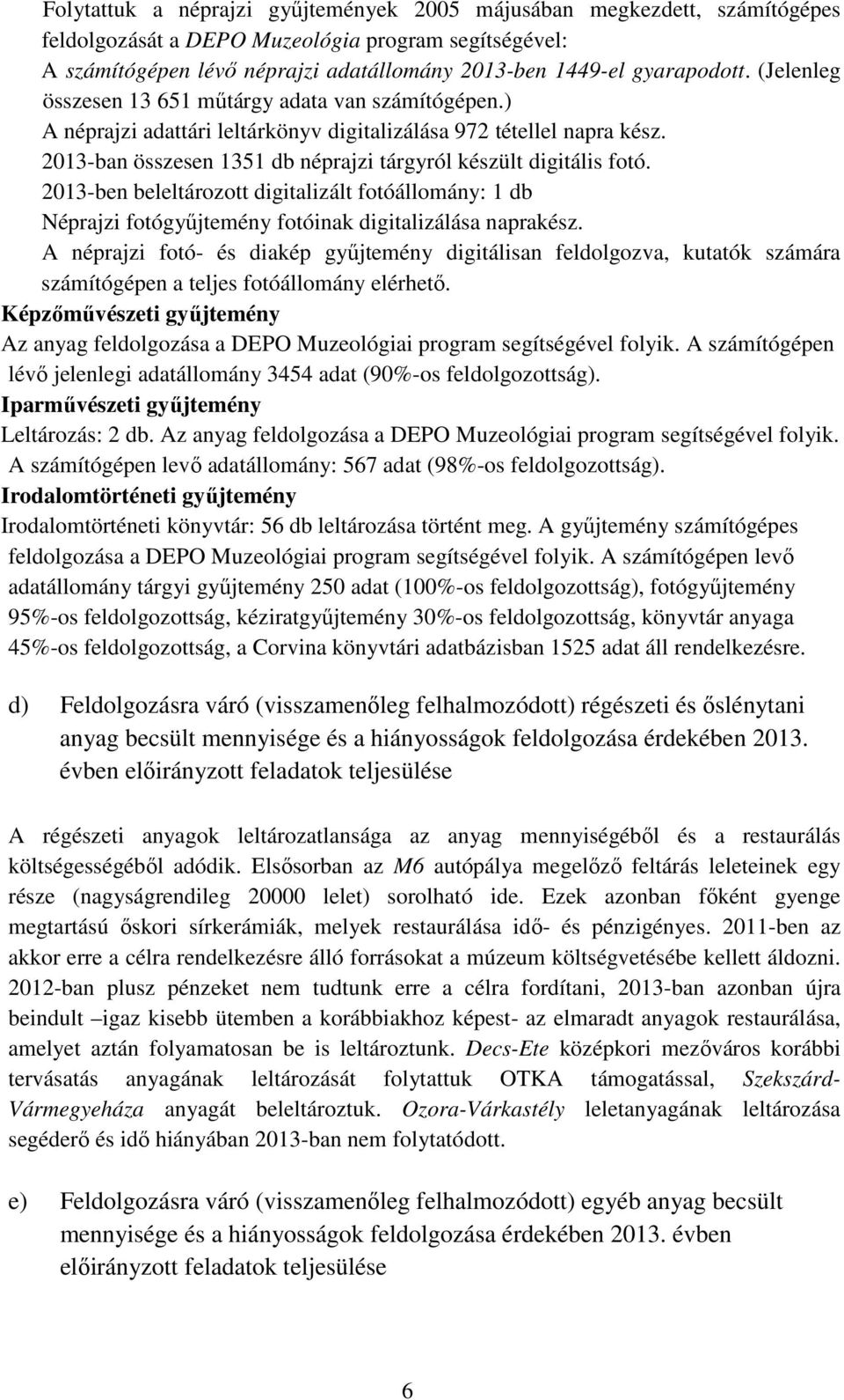 2013-ben beleltározott digitalizált fotóállomány: 1 db Néprajzi fotógyőjtemény fotóinak digitalizálása naprakész.