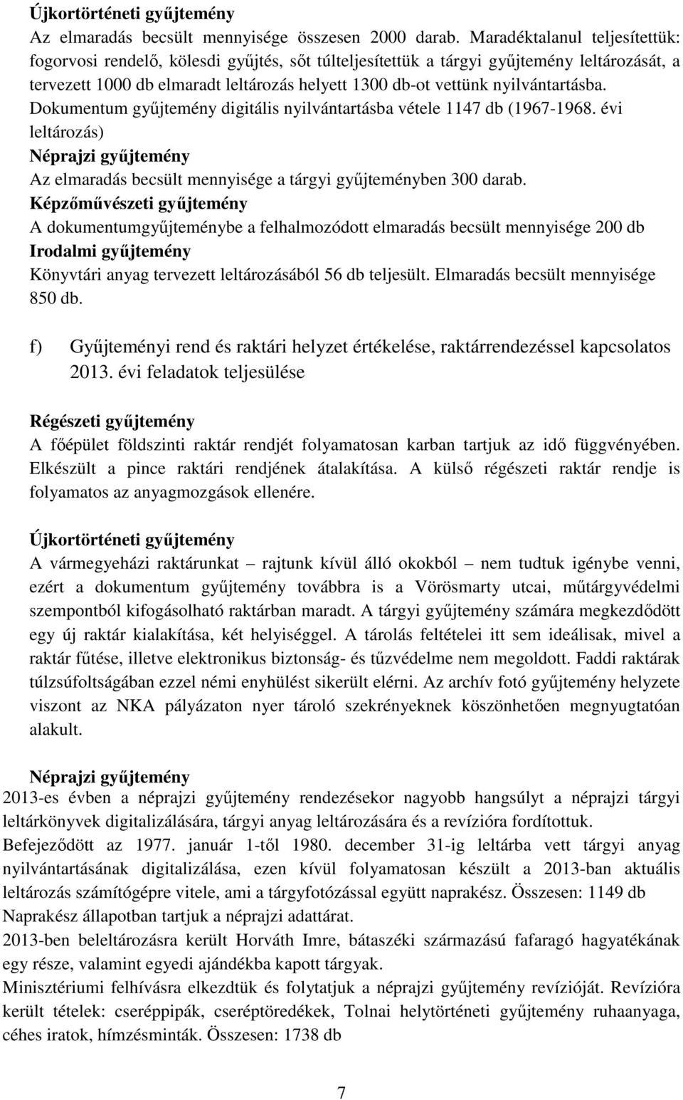 nyilvántartásba. Dokumentum győjtemény digitális nyilvántartásba vétele 1147 db (1967-1968. évi leltározás) Néprajzi győjtemény Az elmaradás becsült mennyisége a tárgyi győjteményben 300 darab.