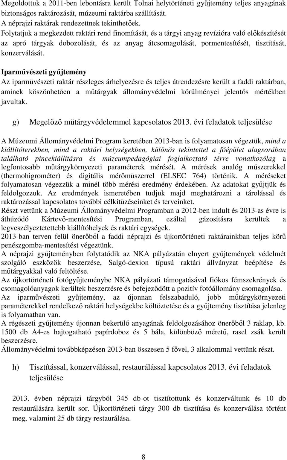 Iparmővészeti győjtemény Az iparmővészeti raktár részleges árhelyezésre és teljes átrendezésre került a faddi raktárban, aminek köszönhetıen a mőtárgyak állományvédelmi körülményei jelentıs mértékben