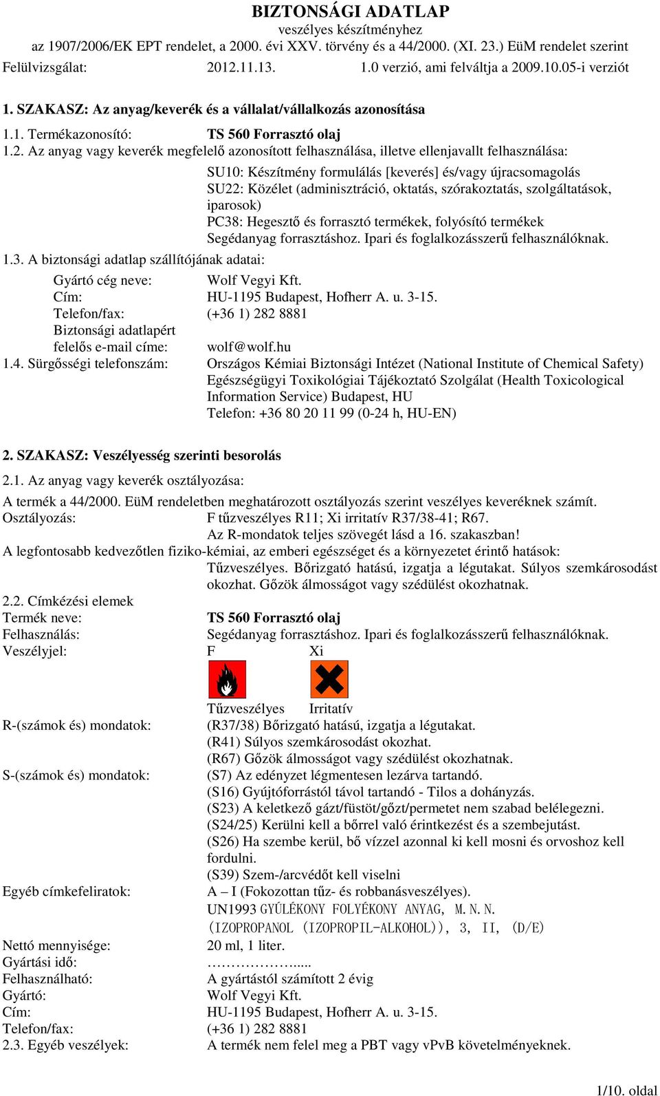 A biztonsági adatlap szállítójának adatai: SU10: Készítmény formulálás [keverés] és/vagy újracsomagolás SU22: Közélet (adminisztráció, oktatás, szórakoztatás, szolgáltatások, iparosok) PC38: Hegesztő