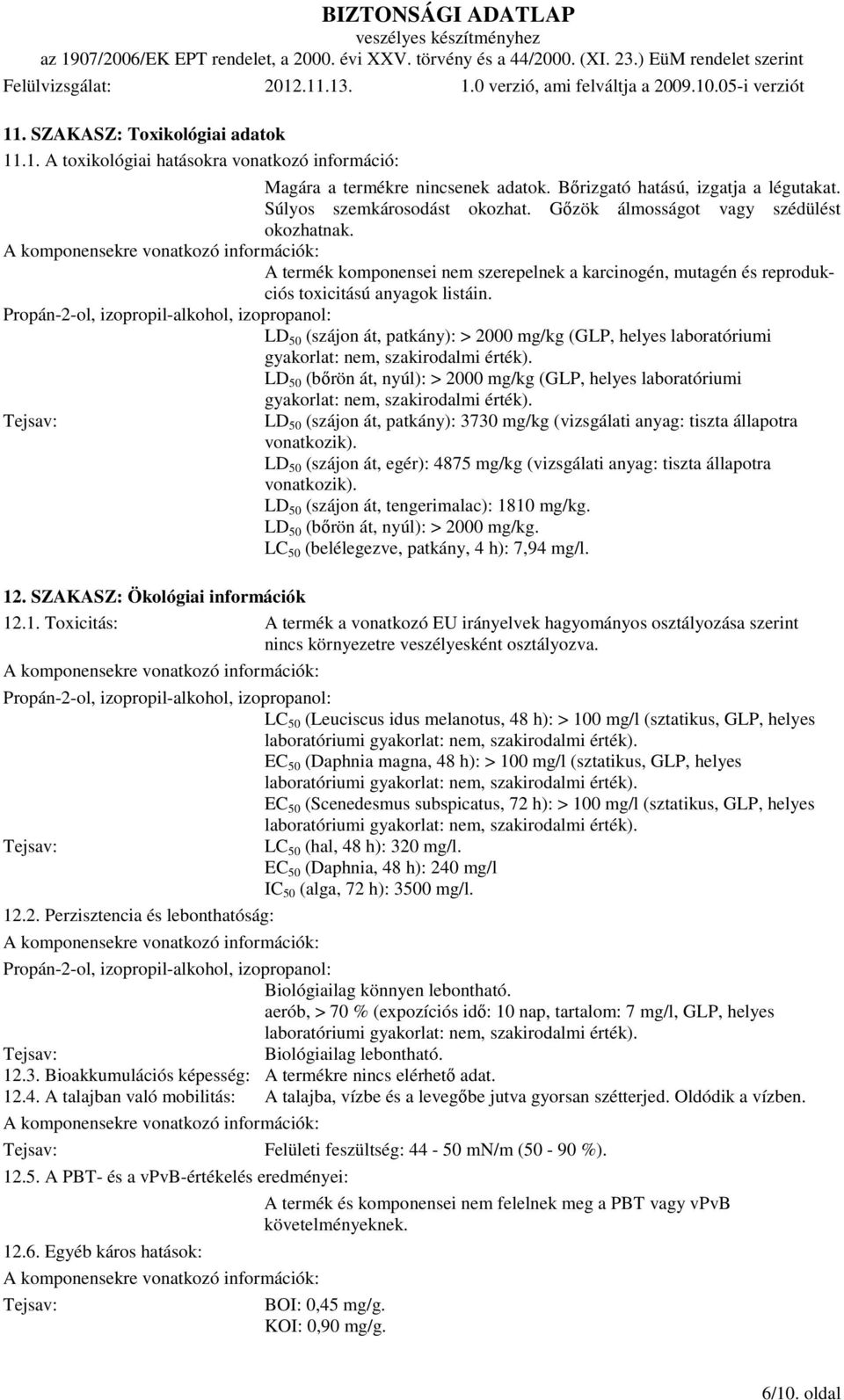 Propán-2-ol, izopropil-alkohol, izopropanol: LD 50 (szájon át, patkány): > 2000 mg/kg (GLP, helyes laboratóriumi gyakorlat: nem, szakirodalmi érték).