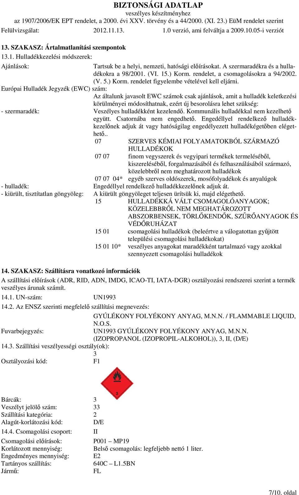 Európai Hulladék Jegyzék (EWC) szám: Az általunk javasolt EWC számok csak ajánlások, amit a hulladék keletkezési körülményei módosíthatnak, ezért új besorolásra lehet szükség: - szermaradék: