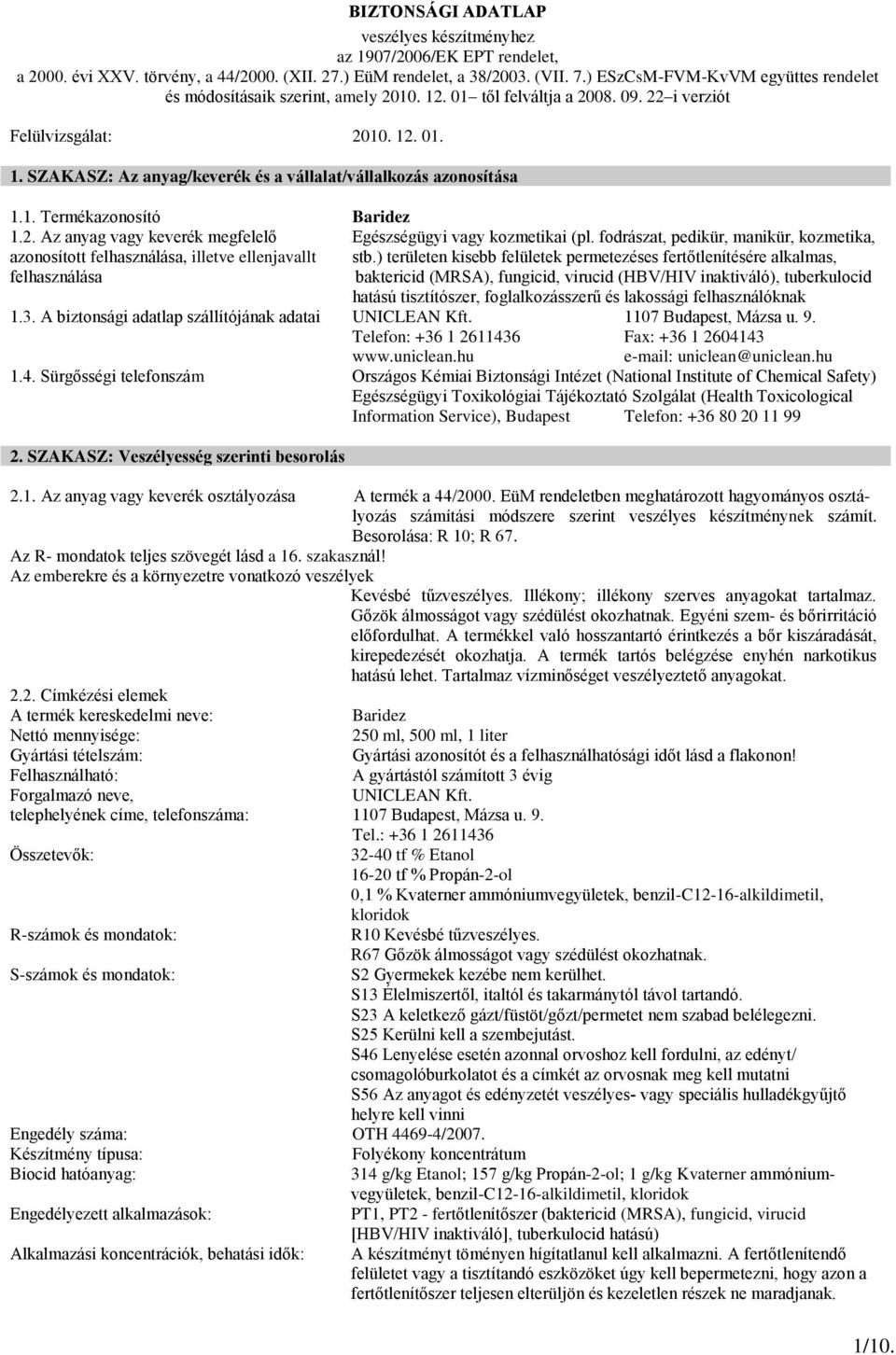 ) területen kisebb felületek permetezéses fertőtlenítésére alkalmas, felhasználása baktericid (MRSA), fungicid, virucid (HBV/HIV inaktiváló), tuberkulocid hatású tisztítószer, foglalkozásszerű és