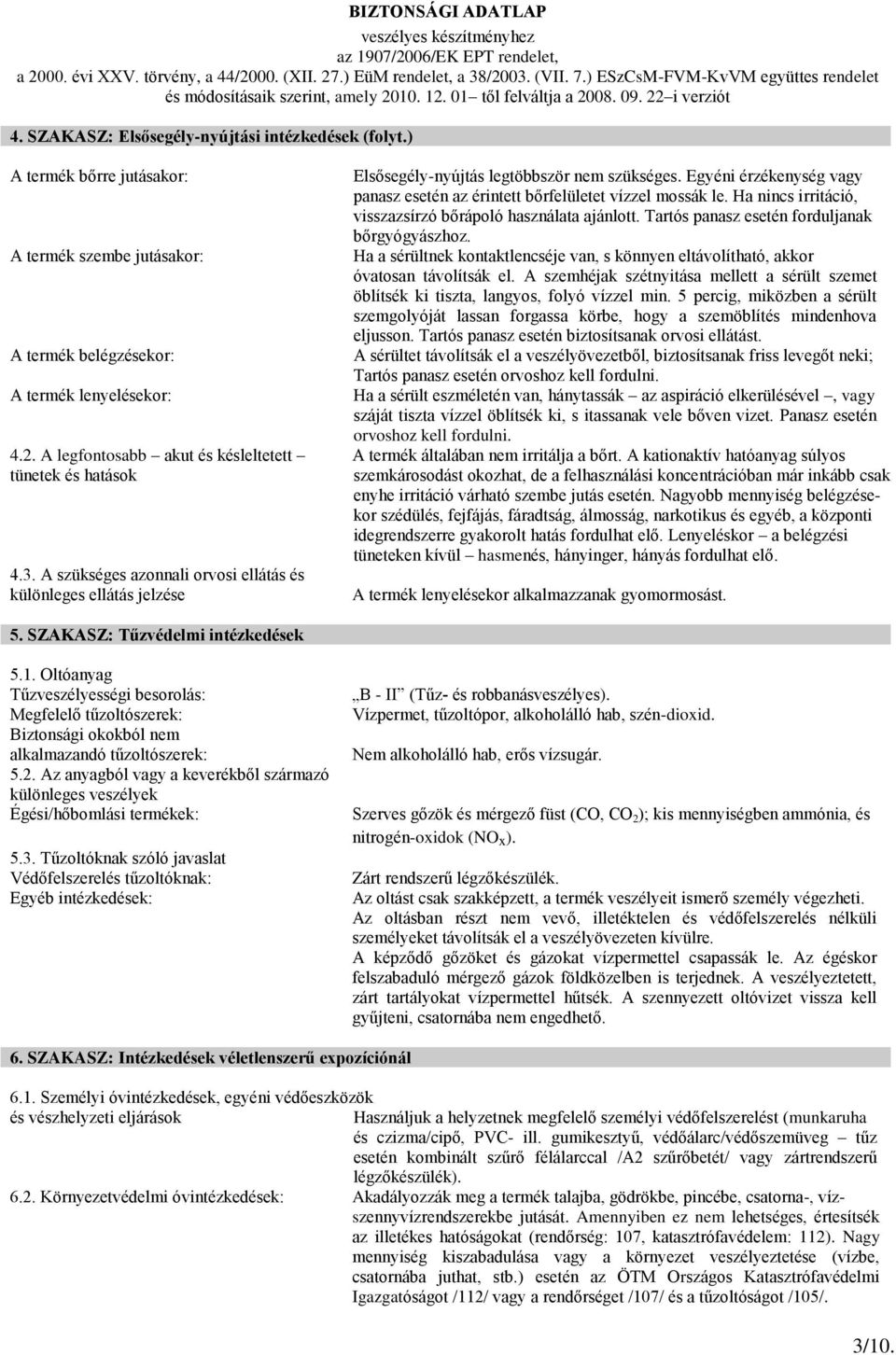 A termék szembe jutásakor: Ha a sérültnek kontaktlencséje van, s könnyen eltávolítható, akkor óvatosan távolítsák el.