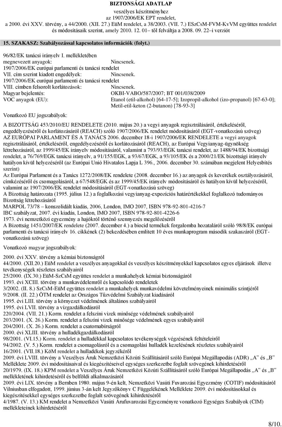 Magyar bejelentés: OKBI-VABO/587/2007; BT 001/038/2009 VOC anyagok (EU): Etanol (etil-alkohol) [64-17-5]; Izopropil-alkohol (izo-propanol) [67-63-0]; Metil-etil-keton (2-butanon) [78-93-3] Vonatkozó