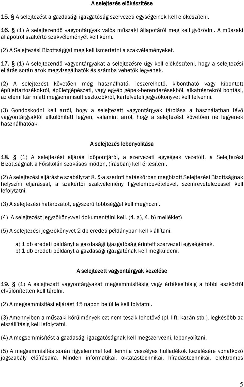 (1) A selejtezendő vagyontárgyakat a selejtezésre úgy kell előkészíteni, hogy a selejtezési eljárás során azok megvizsgálhatók és számba vehetők legyenek.