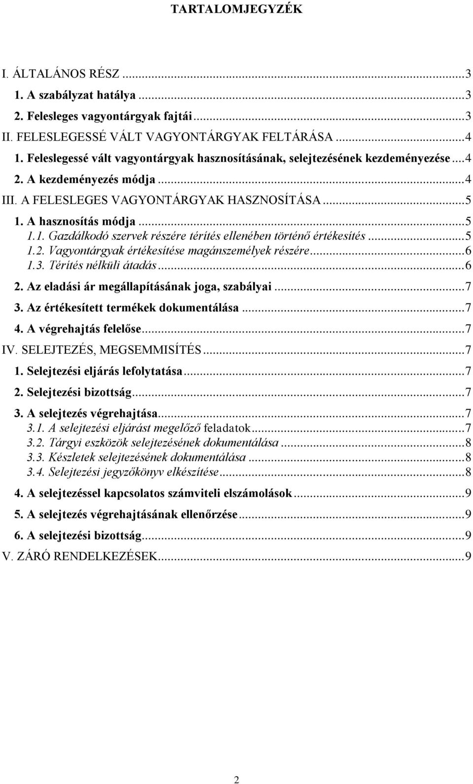 A hasznosítás módja... 5 1.1. Gazdálkodó szervek részére térítés ellenében történő értékesítés... 5 1.2. Vagyontárgyak értékesítése magánszemélyek részére... 6 1.3. Térítés nélküli átadás... 6 2.