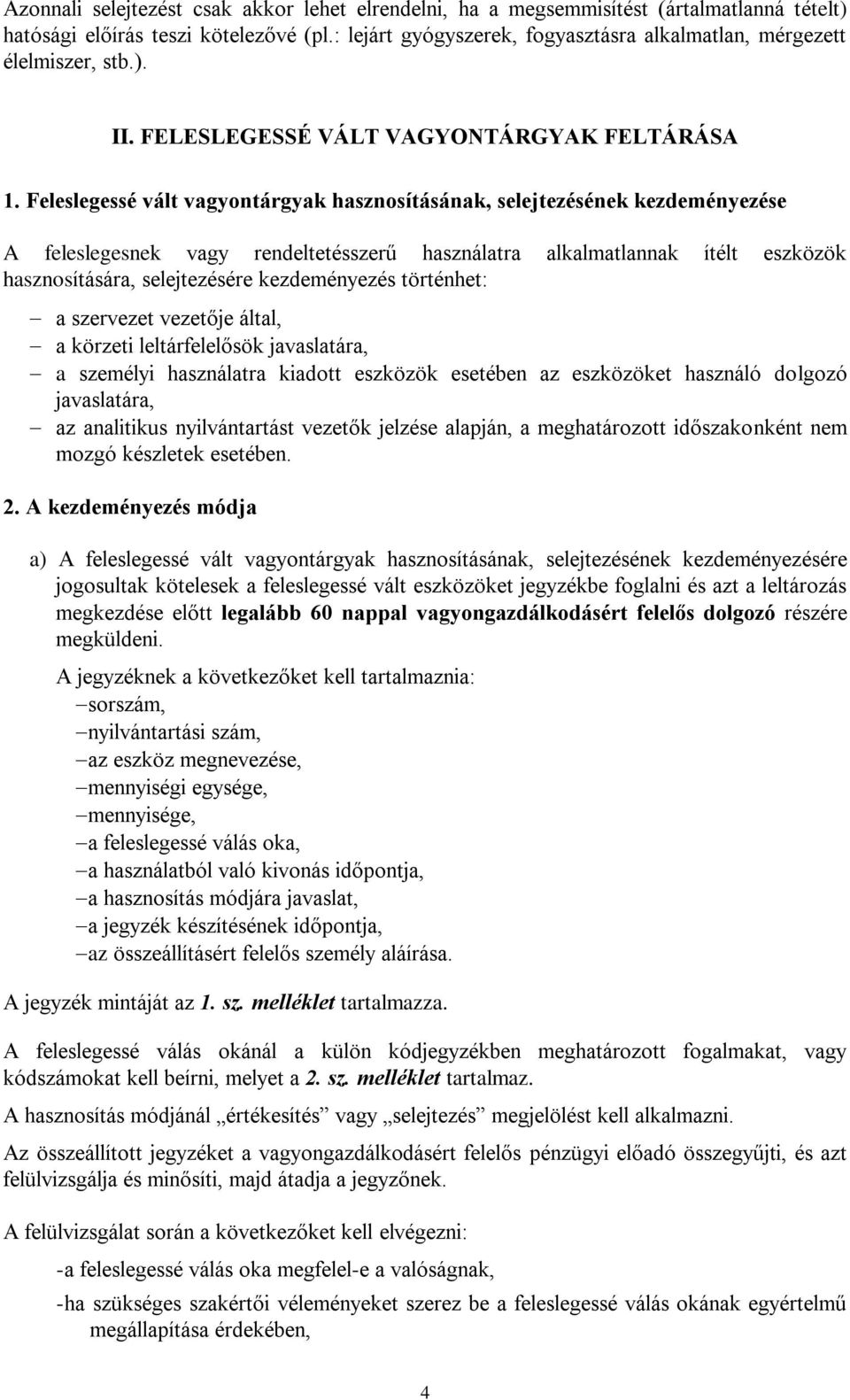 Feleslegessé vált vagyontárgyak hasznosításának, selejtezésének kezdeményezése A feleslegesnek vagy rendeltetésszerű használatra alkalmatlannak ítélt eszközök hasznosítására, selejtezésére