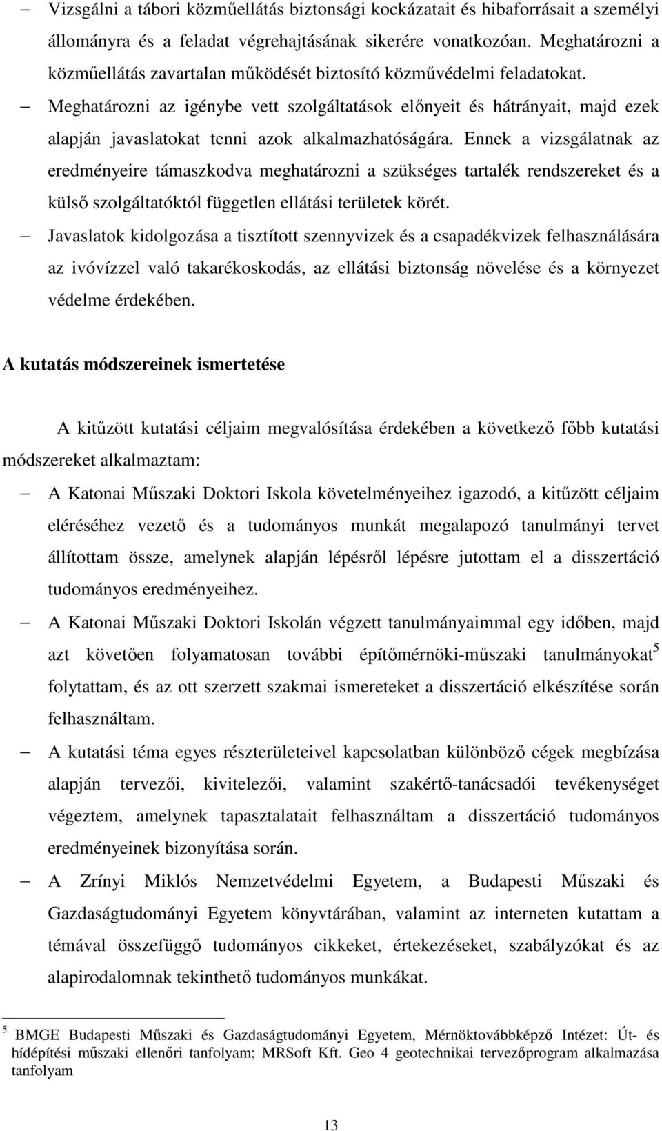 Meghatározni az igénybe vett szolgáltatások előnyeit és hátrányait, majd ezek alapján javaslatokat tenni azok alkalmazhatóságára.