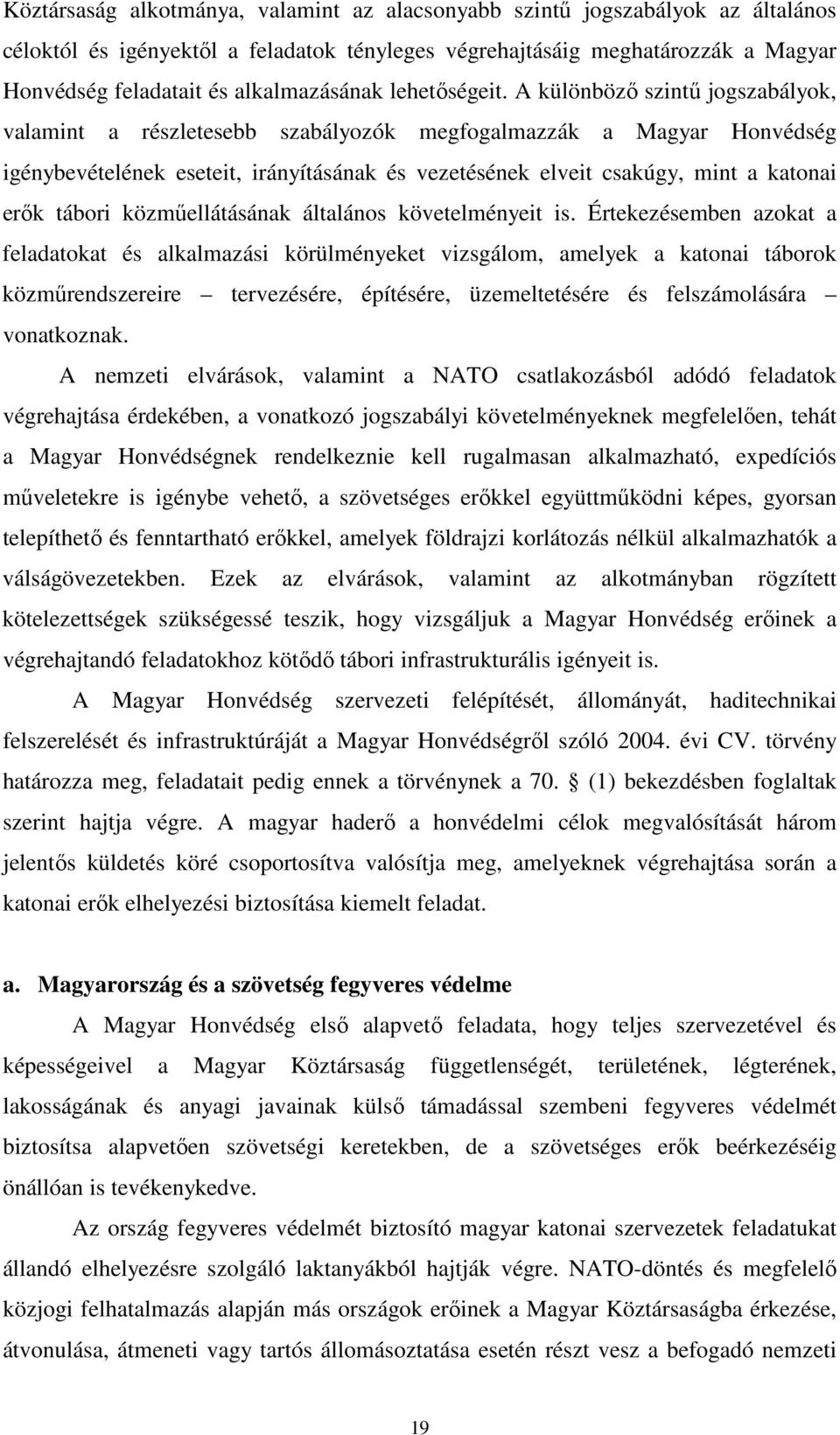 A különböző szintű jogszabályok, valamint a részletesebb szabályozók megfogalmazzák a Magyar Honvédség igénybevételének eseteit, irányításának és vezetésének elveit csakúgy, mint a katonai erők