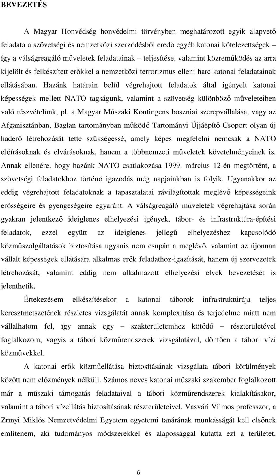 Hazánk határain belül végrehajtott feladatok által igényelt katonai képességek mellett NATO tagságunk, valamint a szövetség különböző műveleteiben való részvételünk, pl.