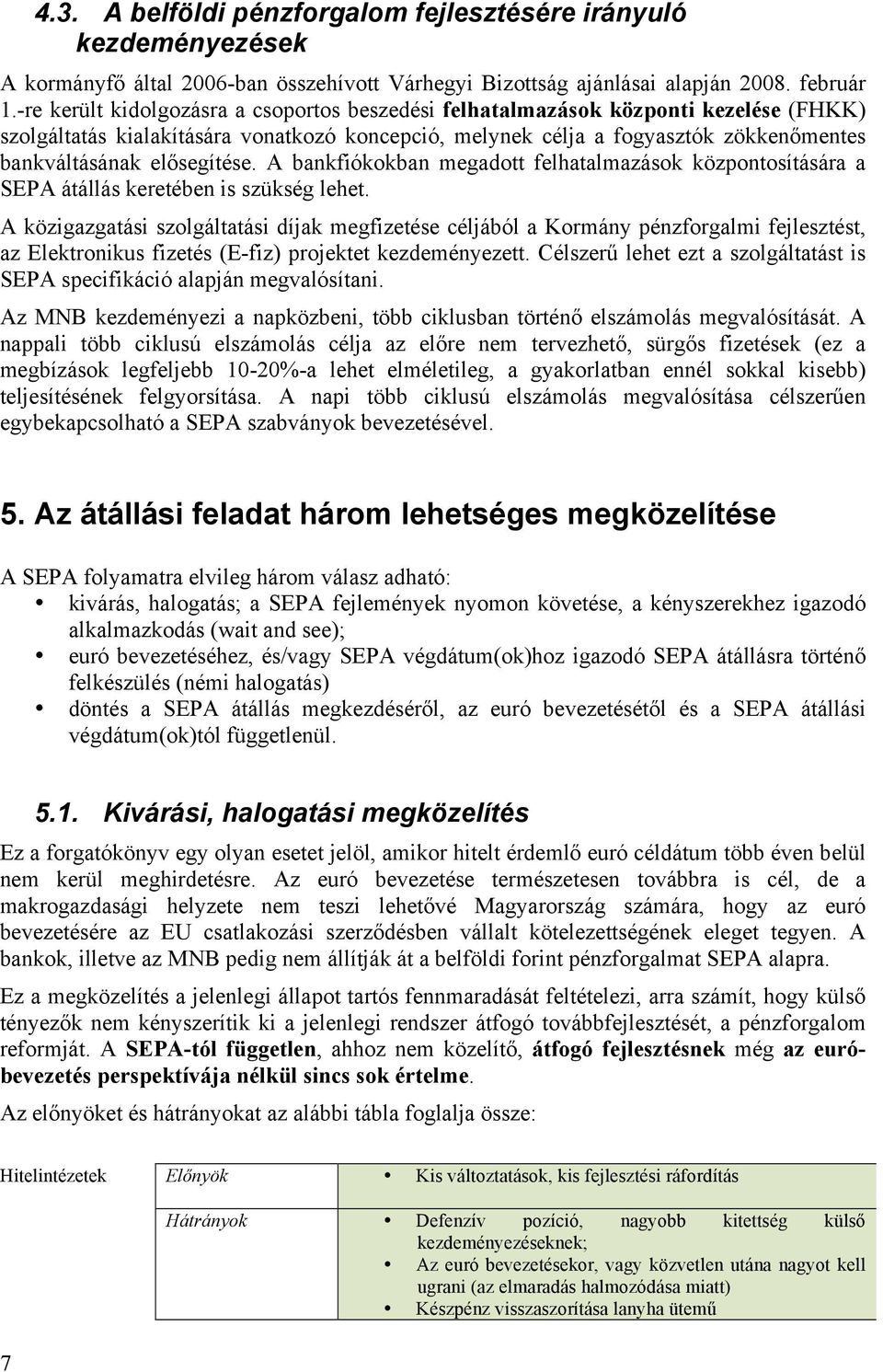 elősegítése. A bankfiókokban megadott felhatalmazások központosítására a SEPA átállás keretében is szükség lehet.