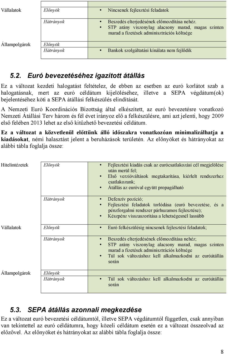 Euró bevezetéséhez igazított átállás Ez a változat kezdeti halogatást feltételez, de ebben az esetben az euró korlátot szab a halogatásnak, mert az euró céldátum kijelöléséhez, illetve a SEPA