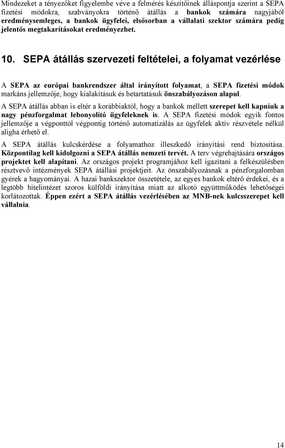 SEPA átállás szervezeti feltételei, a folyamat vezérlése A SEPA az európai bankrendszer által irányított folyamat, a SEPA fizetési módok markáns jellemzője, hogy kialakításuk és betartatásuk