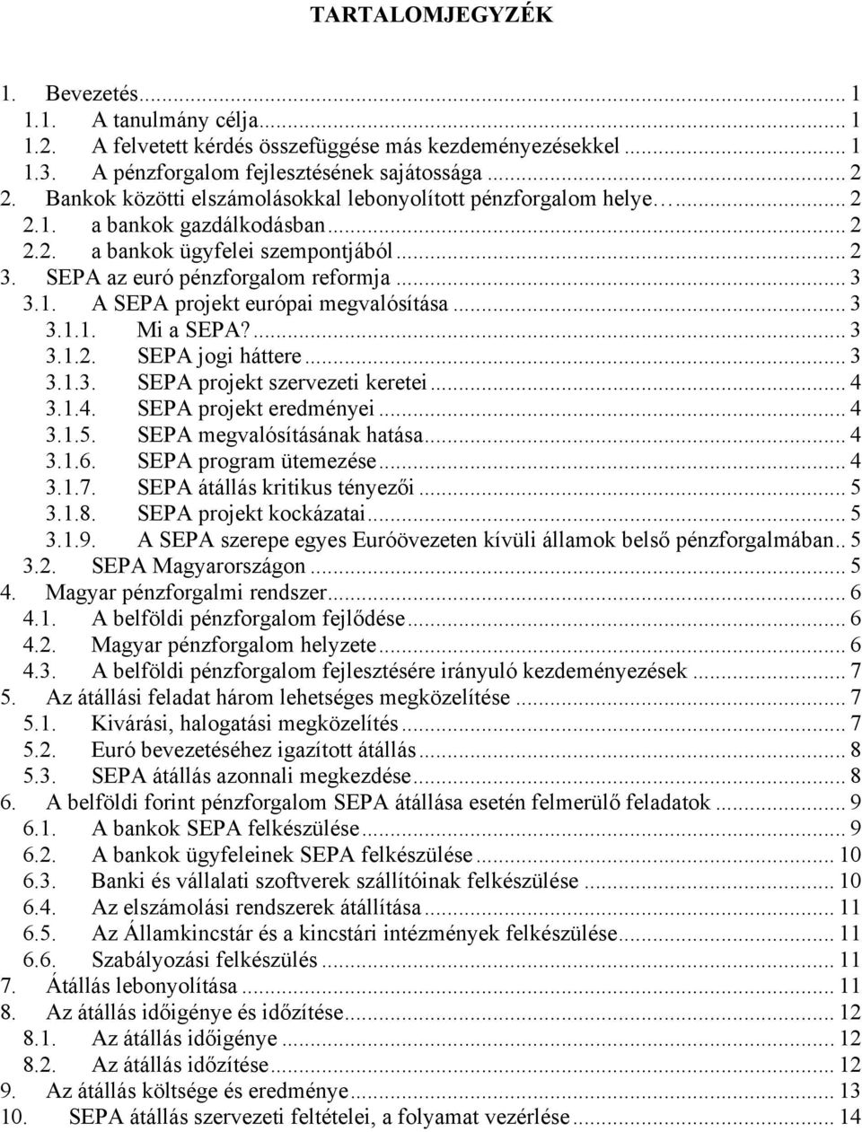 .. 3 3.1.1. Mi a SEPA?... 3 3.1.2. SEPA jogi háttere... 3 3.1.3. SEPA projekt szervezeti keretei... 4 3.1.4. SEPA projekt eredményei... 4 3.1.5. SEPA megvalósításának hatása... 4 3.1.6.