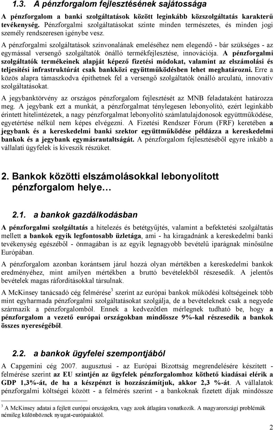 A pénzforgalmi szolgáltatások színvonalának emeléséhez nem elegendő - bár szükséges - az egymással versengő szolgáltatók önálló termékfejlesztése, innovációja.