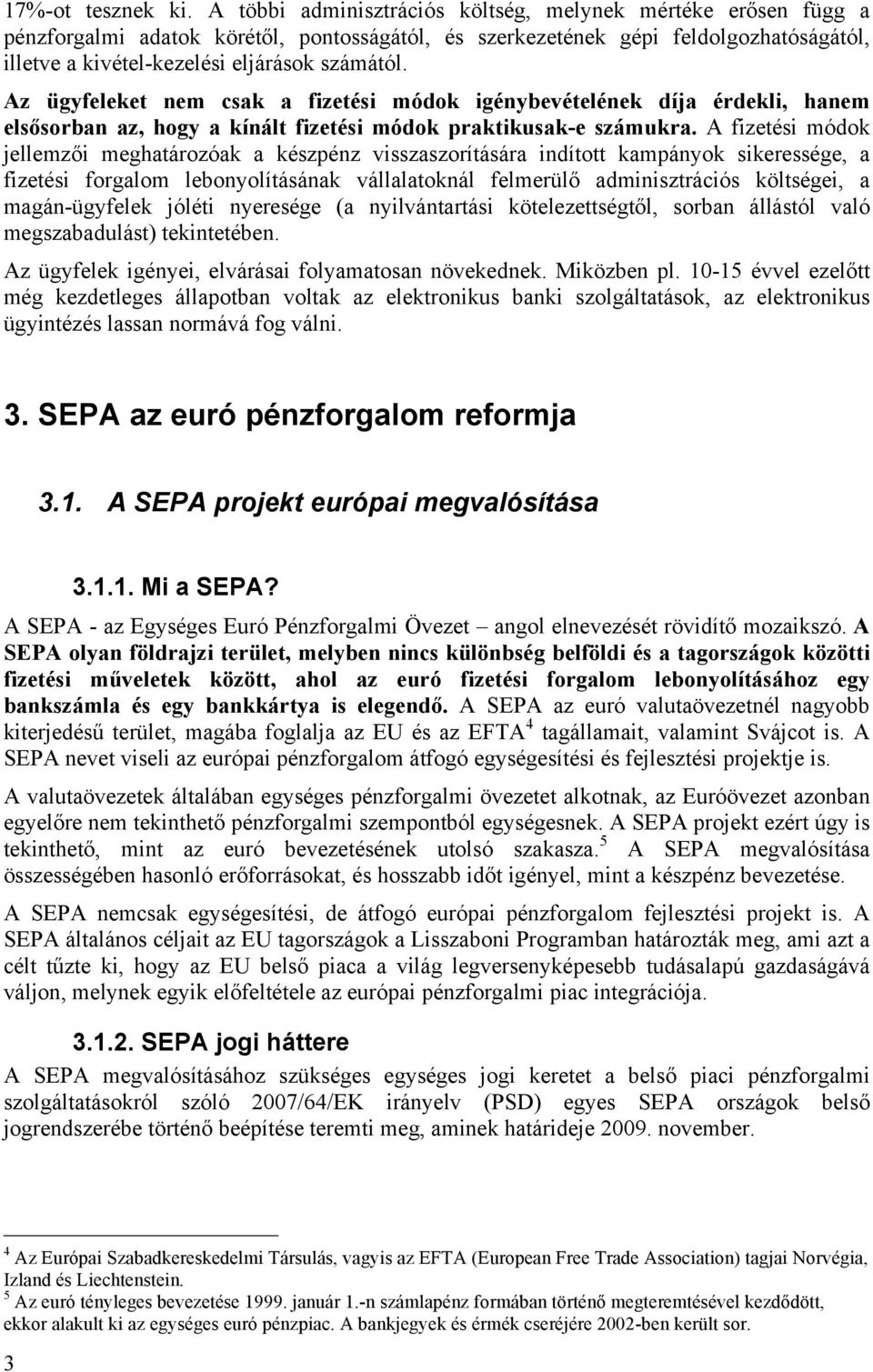 Az ügyfeleket nem csak a fizetési módok igénybevételének díja érdekli, hanem elsősorban az, hogy a kínált fizetési módok praktikusak-e számukra.