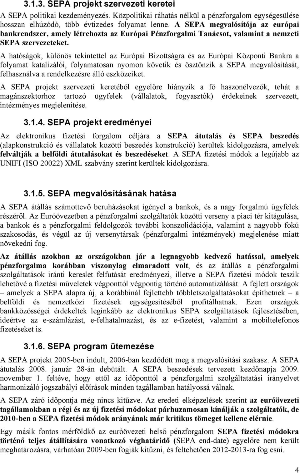 A hatóságok, különös tekintettel az Európai Bizottságra és az Európai Központi Bankra a folyamat katalizálói, folyamatosan nyomon követik és ösztönzik a SEPA megvalósítását, felhasználva a