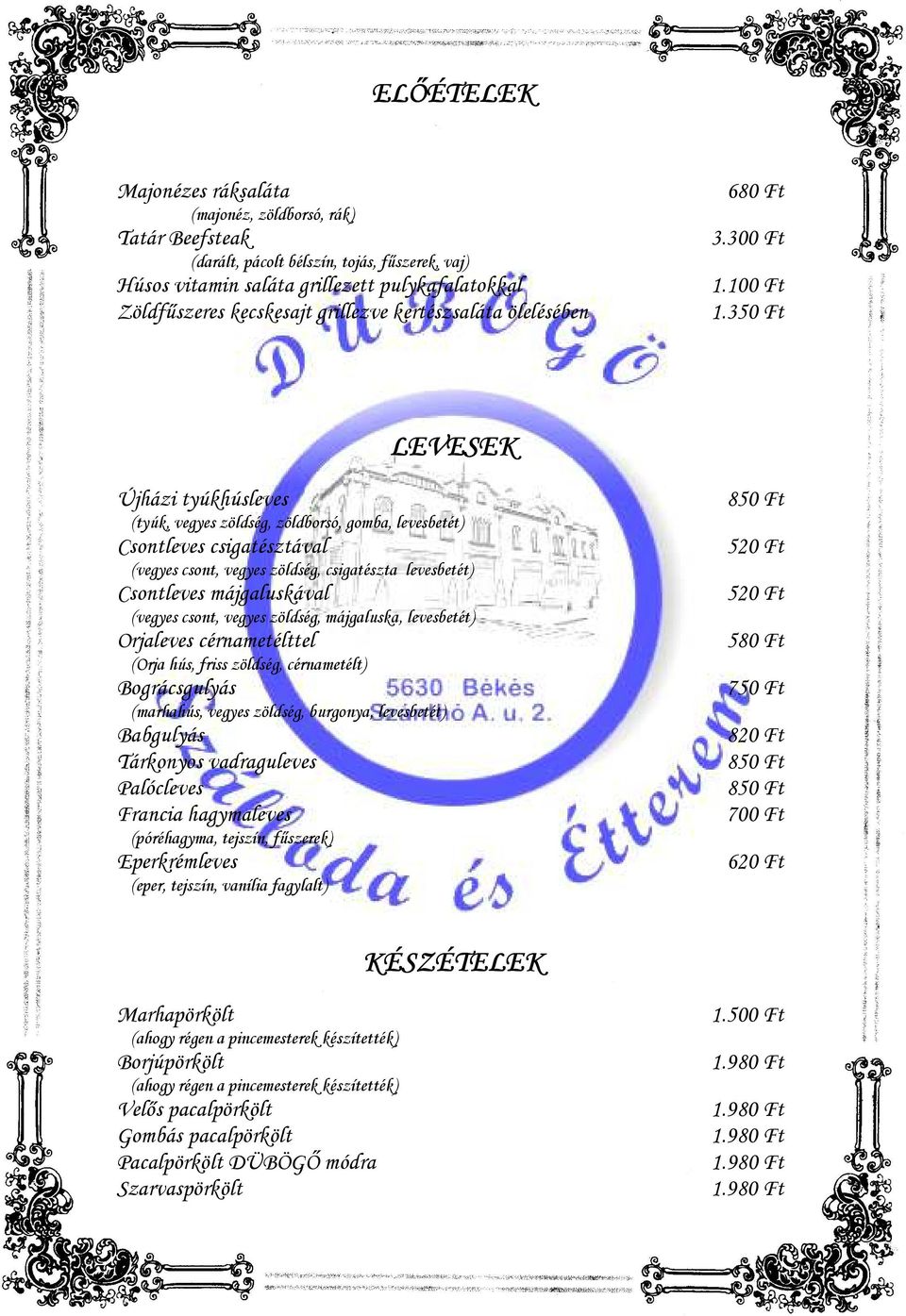 LEVESEK Újházi tyúkhúsleves 850 Ft (tyúk, vegyes zöldség, zöldborsó, gomba, levesbetét) Csontleves csigatésztával 520 Ft (vegyes csont, vegyes zöldség, csigatészta levesbetét) Csontleves