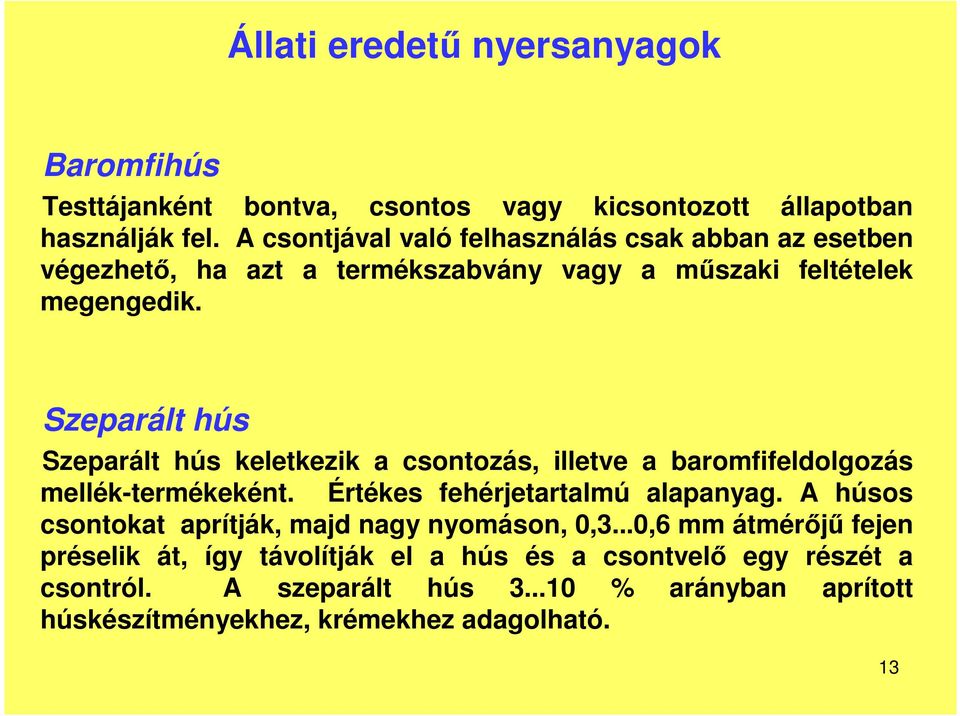 Szeparált hús Szeparált hús keletkezik a csontozás, illetve a baromfifeldolgozás mellék-termékeként. Értékes fehérjetartalmú alapanyag.