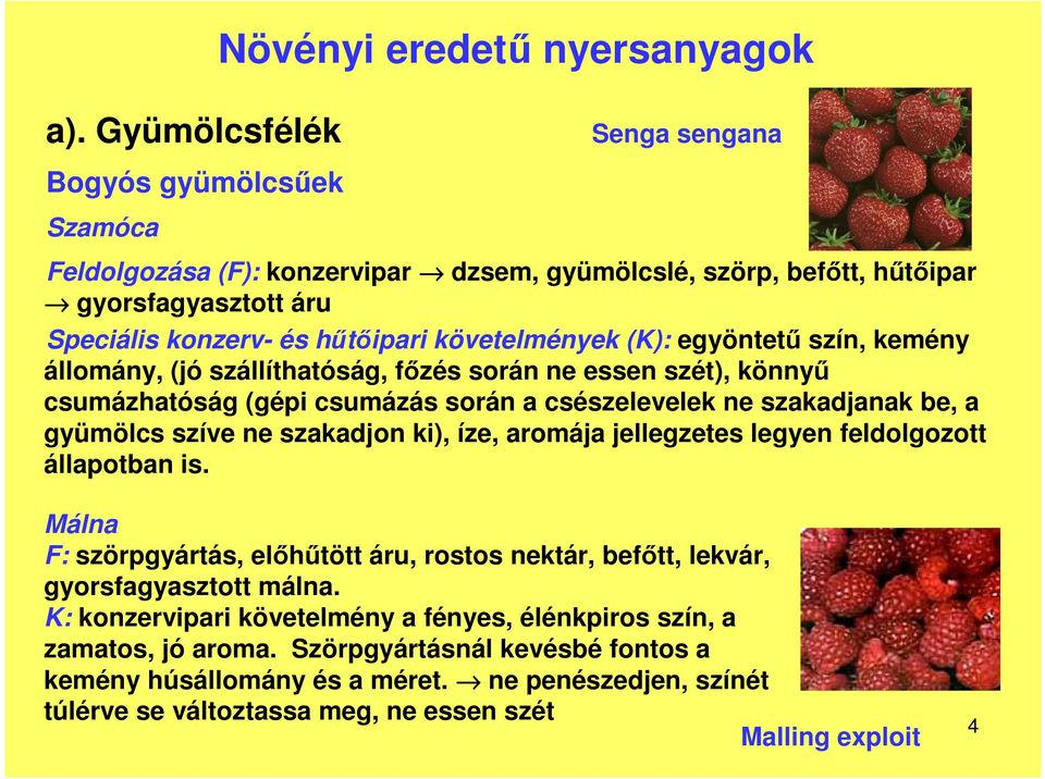 egyöntet szín, kemény állomány, (jó szállíthatóság, fzés során ne essen szét), könny csumázhatóság (gépi csumázás során a csészelevelek ne szakadjanak be, a gyümölcs szíve ne szakadjon ki), íze,