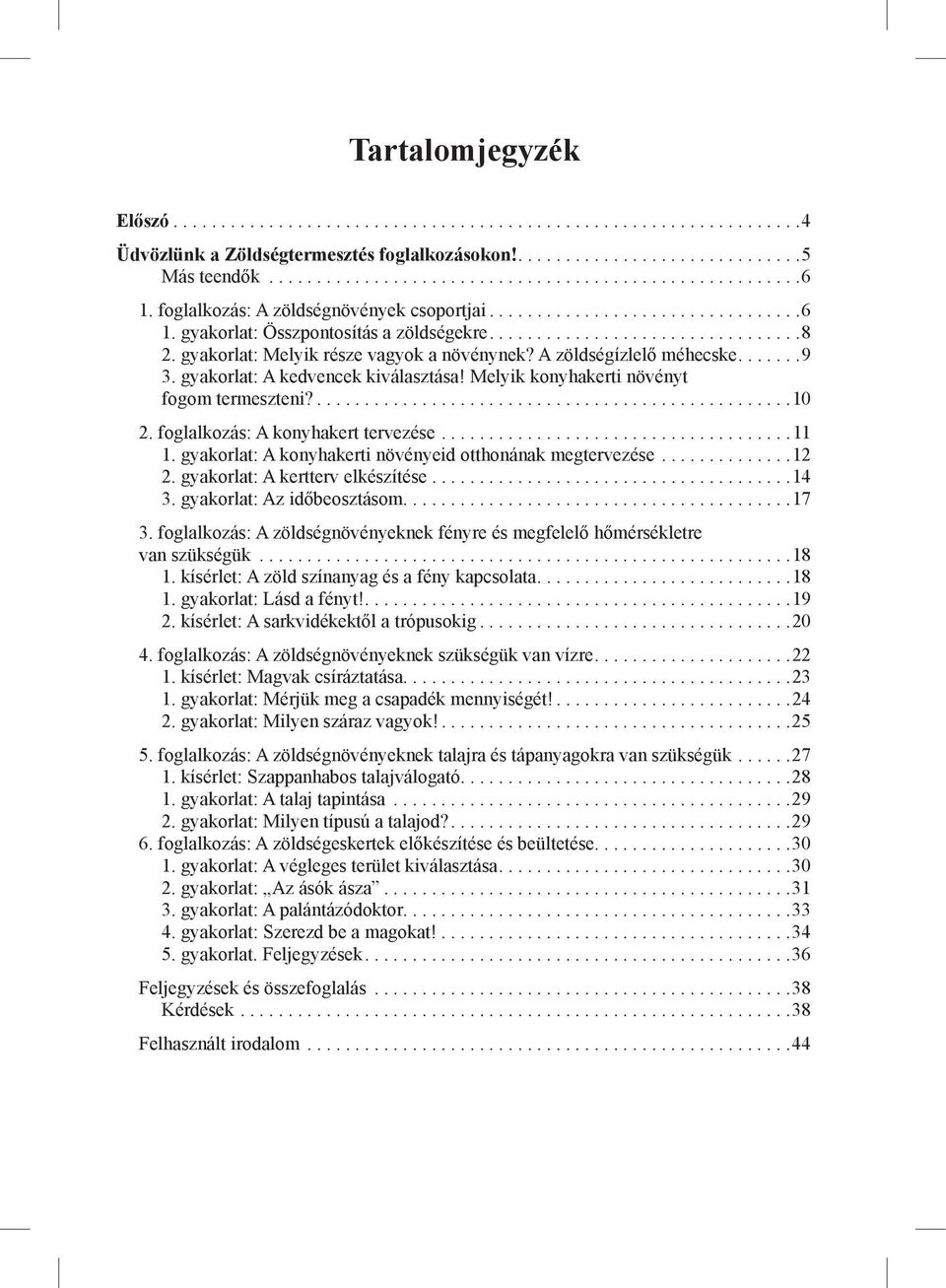 foglalkozás: A konyhakert tervezése.....................................11 1. gyakorlat: A konyhakerti növényeid otthonának megtervezése..............12 2. gyakorlat: A kertterv elkészítése......................................14 3.