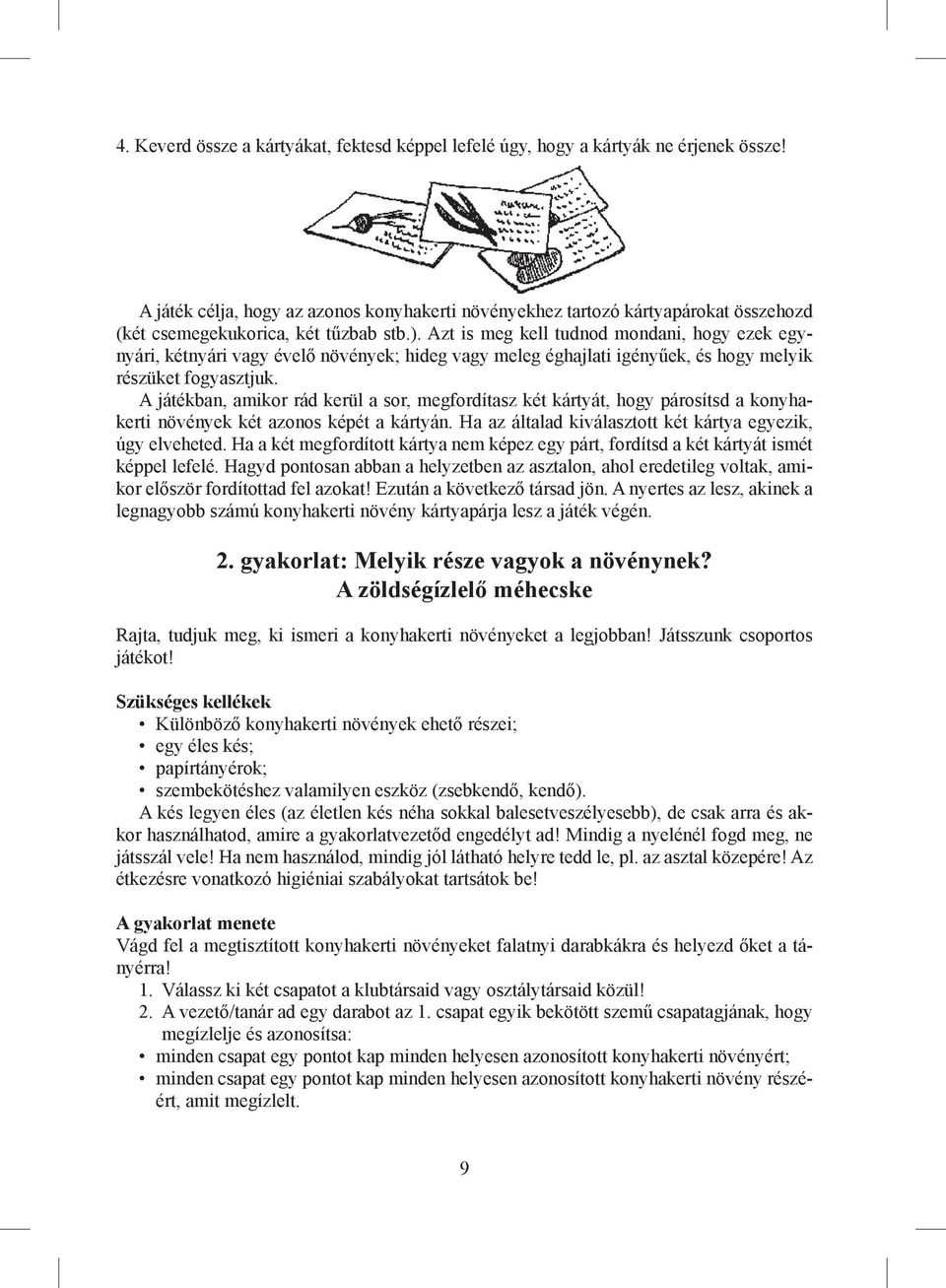 Azt is meg kell tudnod mondani, hogy ezek egynyári, kétnyári vagy évelő növények; hideg vagy meleg éghajlati igényűek, és hogy melyik részüket fogyasztjuk.