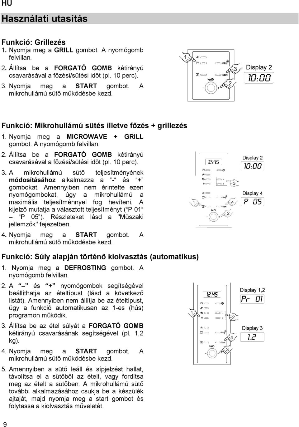 Állítsa be a FORGATÓ GOMB kétirányú csavarásával a főzési/sütési időt (pl. 10 perc). 3. A mikrohullámú sütő teljesítményének módosításához alkalmazza a - és + gombokat.