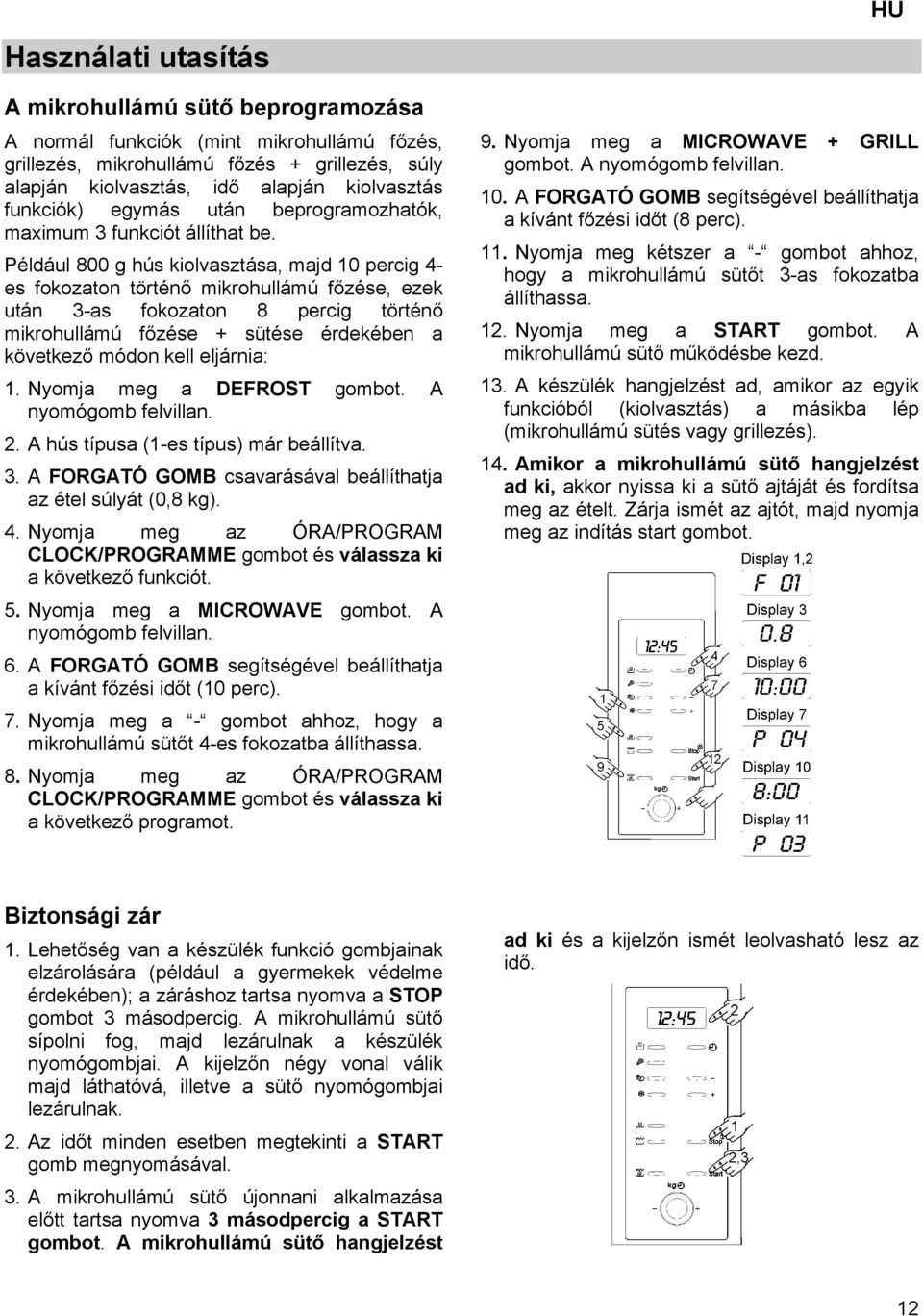 Például 800 g hús kiolvasztása, majd 10 percig 4- es fokozaton történő mikrohullámú főzése, ezek után 3-as fokozaton 8 percig történő mikrohullámú főzése + sütése érdekében a következő módon kell