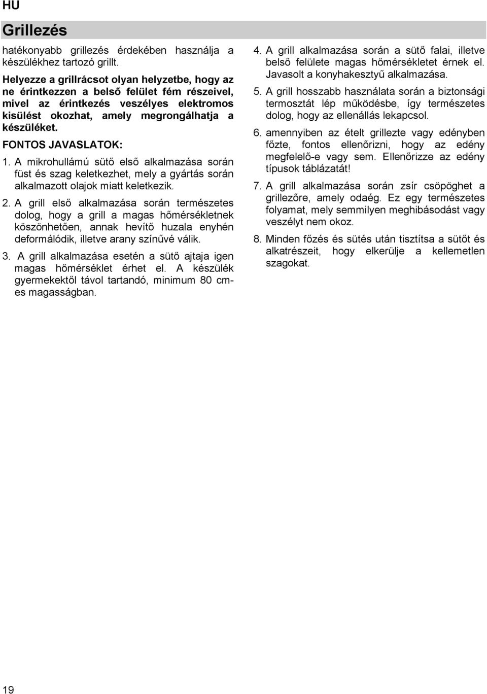 FONTOS JAVASLATOK: 1. A mikrohullámú sütő első alkalmazása során füst és szag keletkezhet, mely a gyártás során alkalmazott olajok miatt keletkezik. 2.