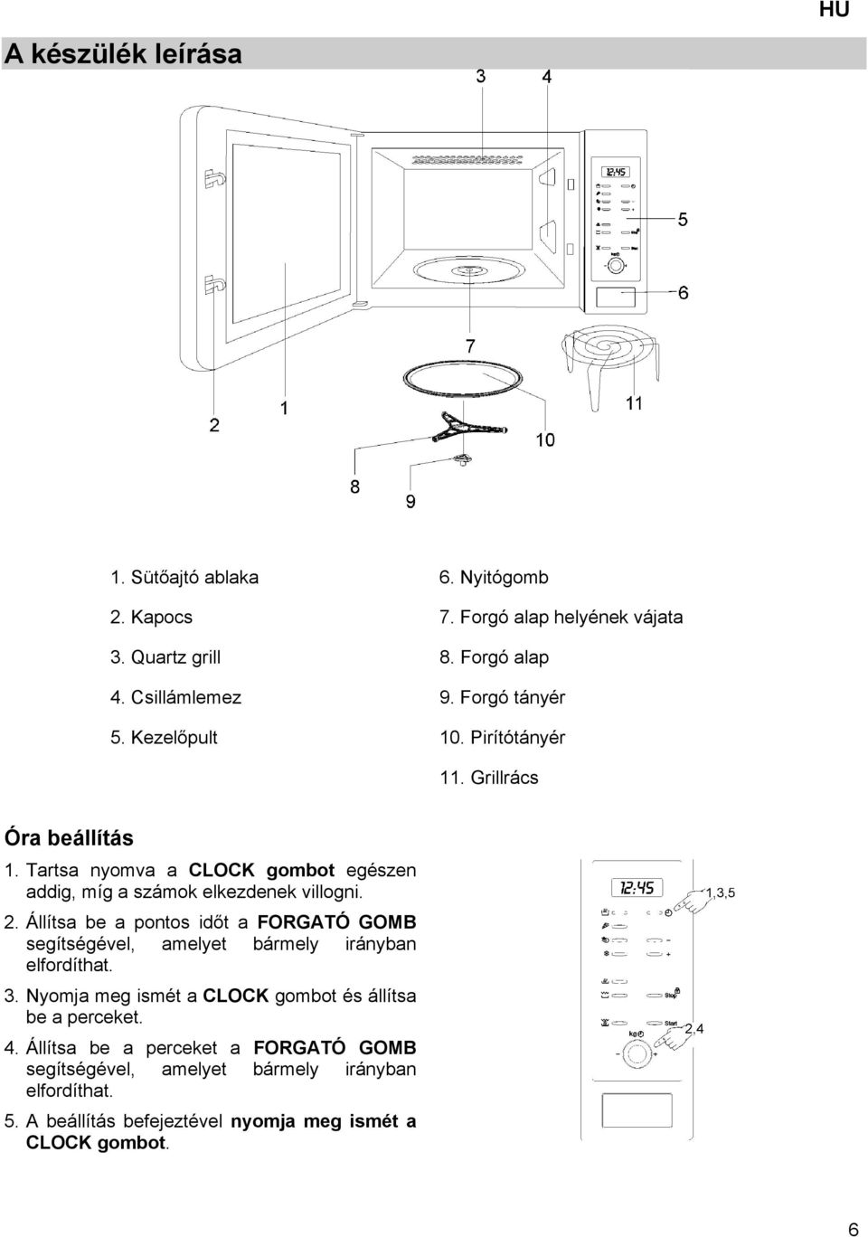 2. Állítsa be a pontos időt a FORGATÓ GOMB segítségével, amelyet bármely irányban elfordíthat. 3.