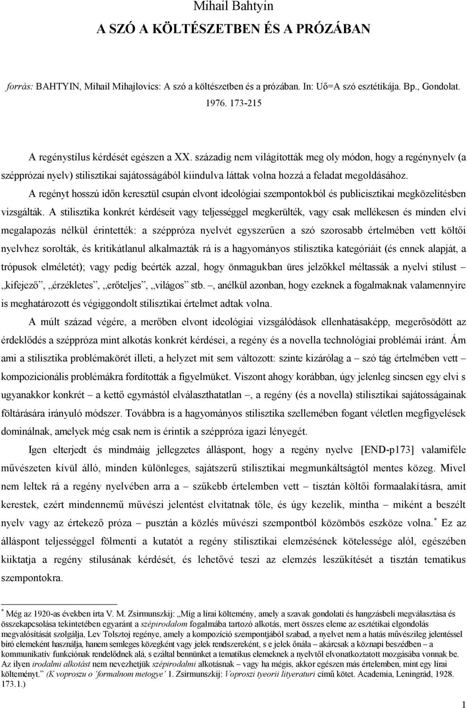 századig nem világították meg oly módon, hogy a regénynyelv (a szépprózai nyelv) stilisztikai sajátosságából kiindulva láttak volna hozzá a feladat megoldásához.