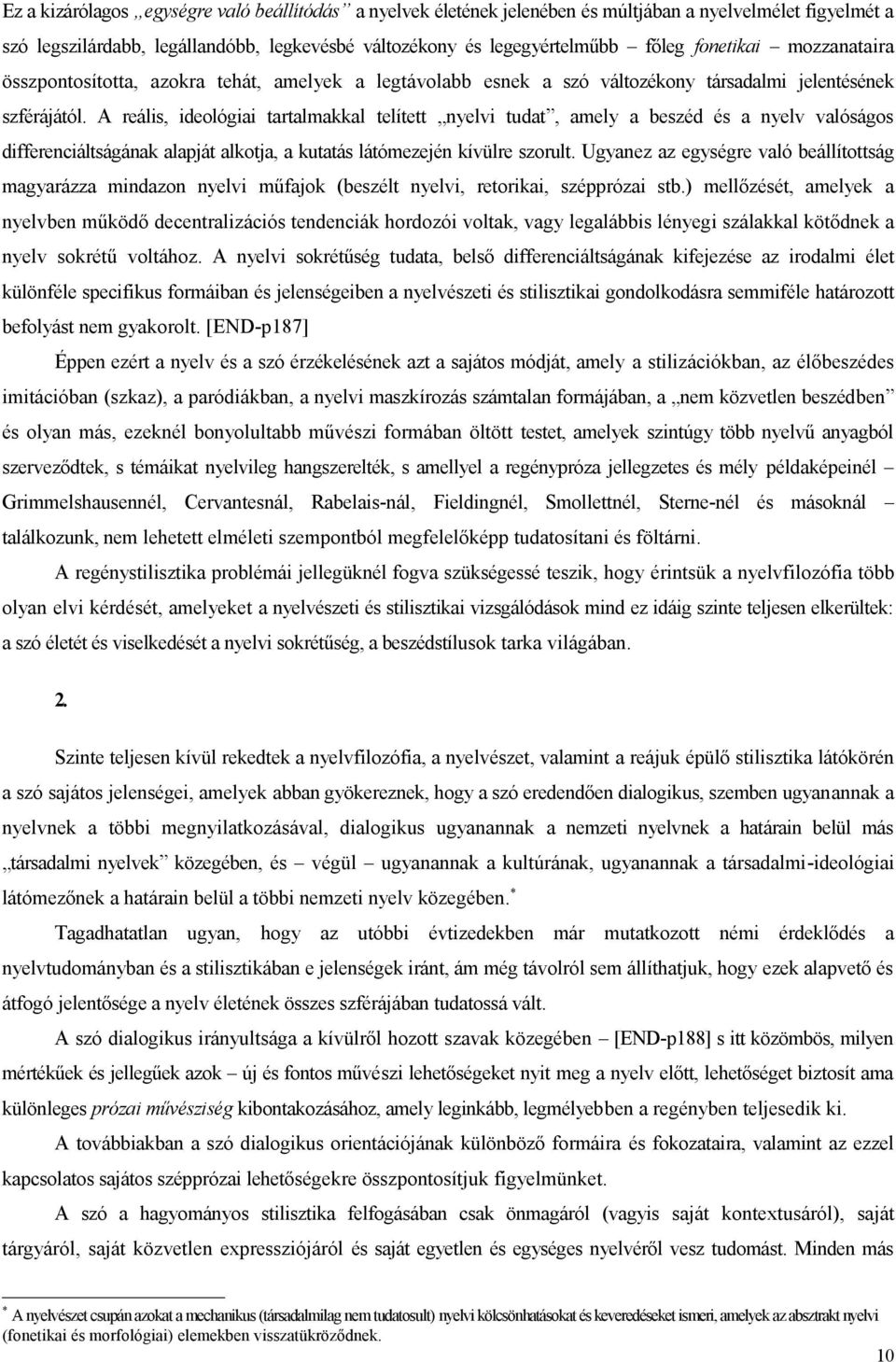 A reális, ideológiai tartalmakkal telített nyelvi tudat, amely a beszéd és a nyelv valóságos differenciáltságának alapját alkotja, a kutatás látómezején kívülre szorult.