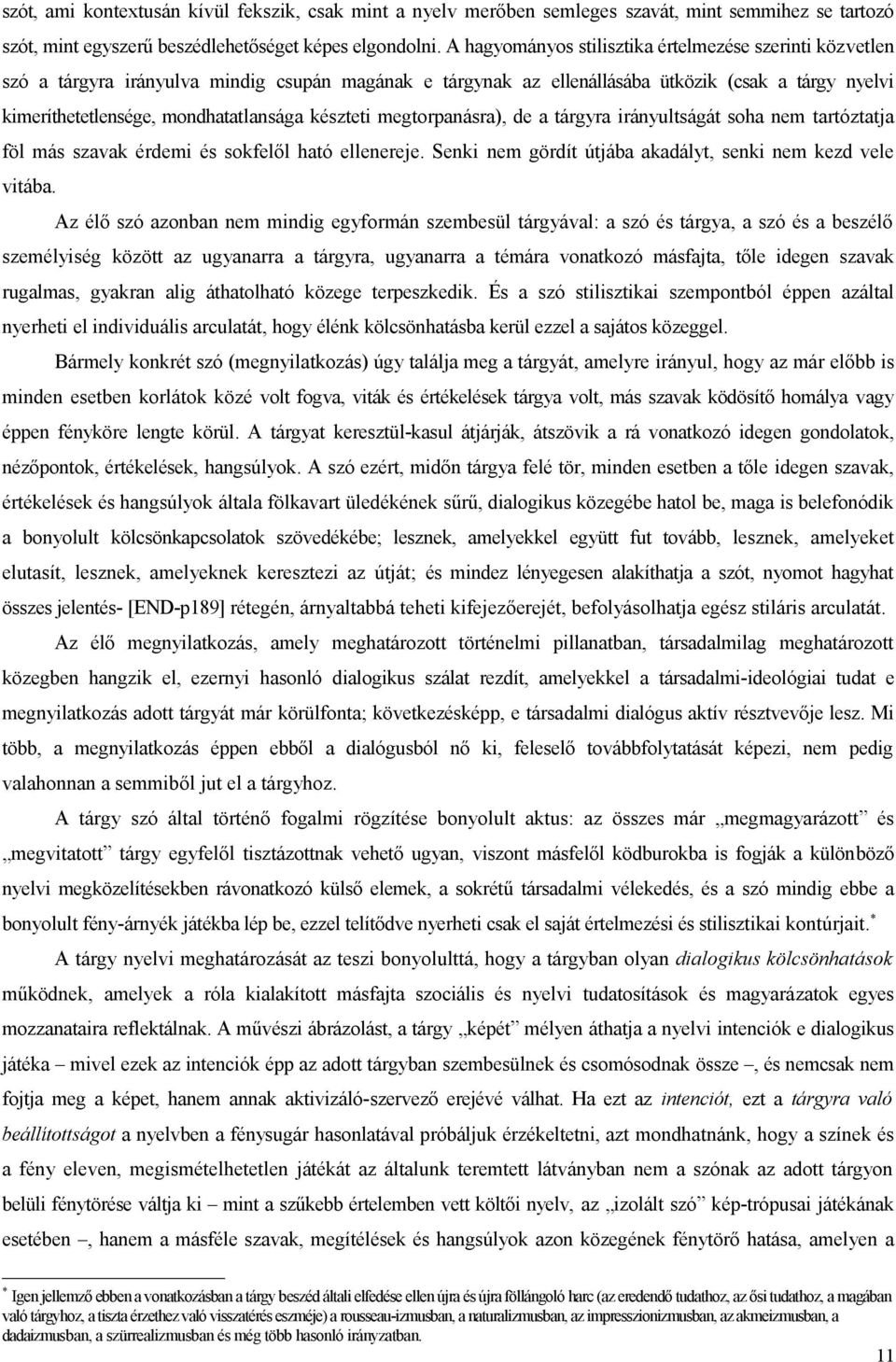 készteti megtorpanásra), de a tárgyra irányultságát soha nem tartóztatja föl más szavak érdemi és sokfelől ható ellenereje. Senki nem gördít útjába akadályt, senki nem kezd vele vitába.