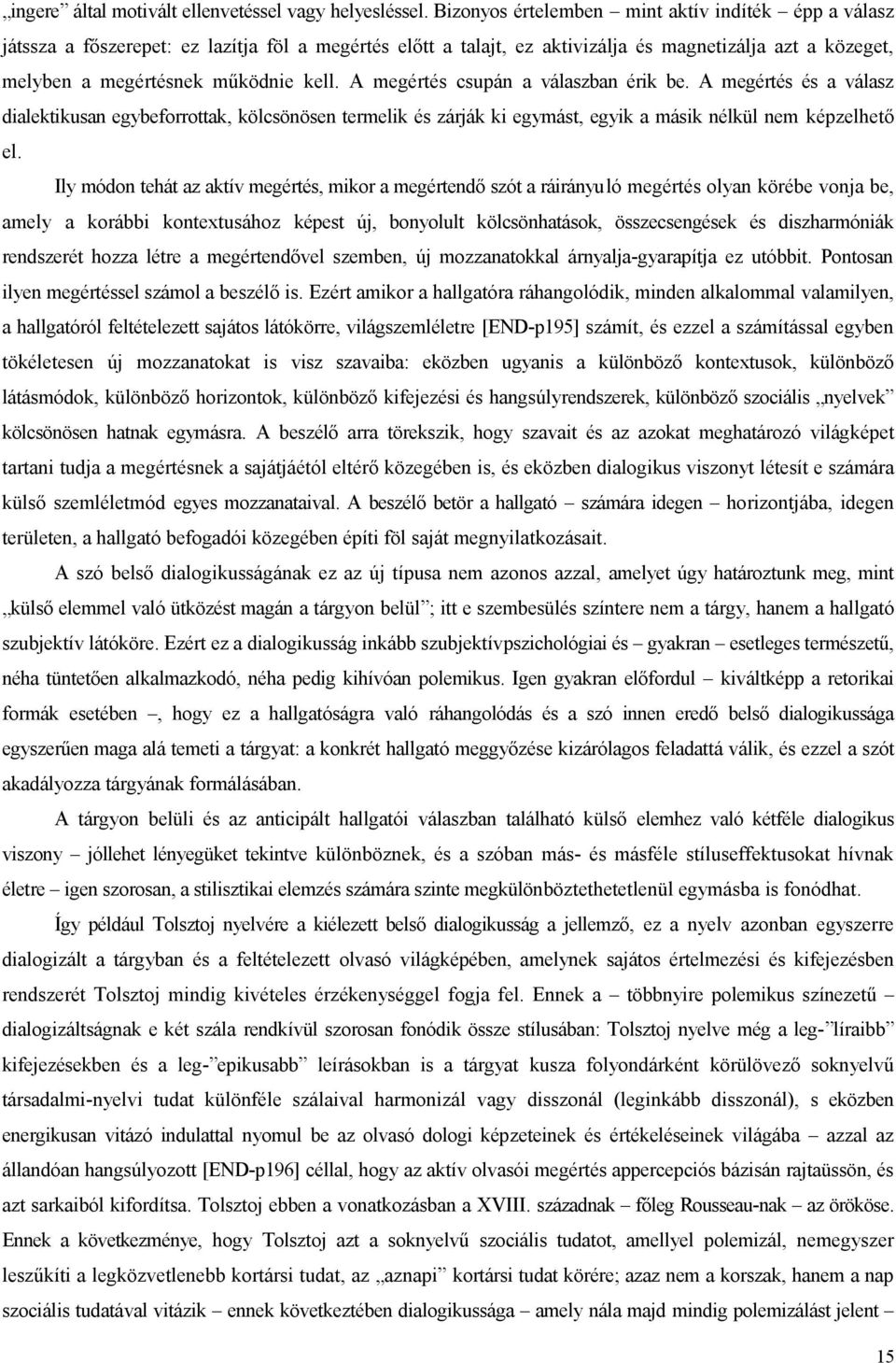 A megértés csupán a válaszban érik be. A megértés és a válasz dialektikusan egybeforrottak, kölcsönösen termelik és zárják ki egymást, egyik a másik nélkül nem képzelhető el.