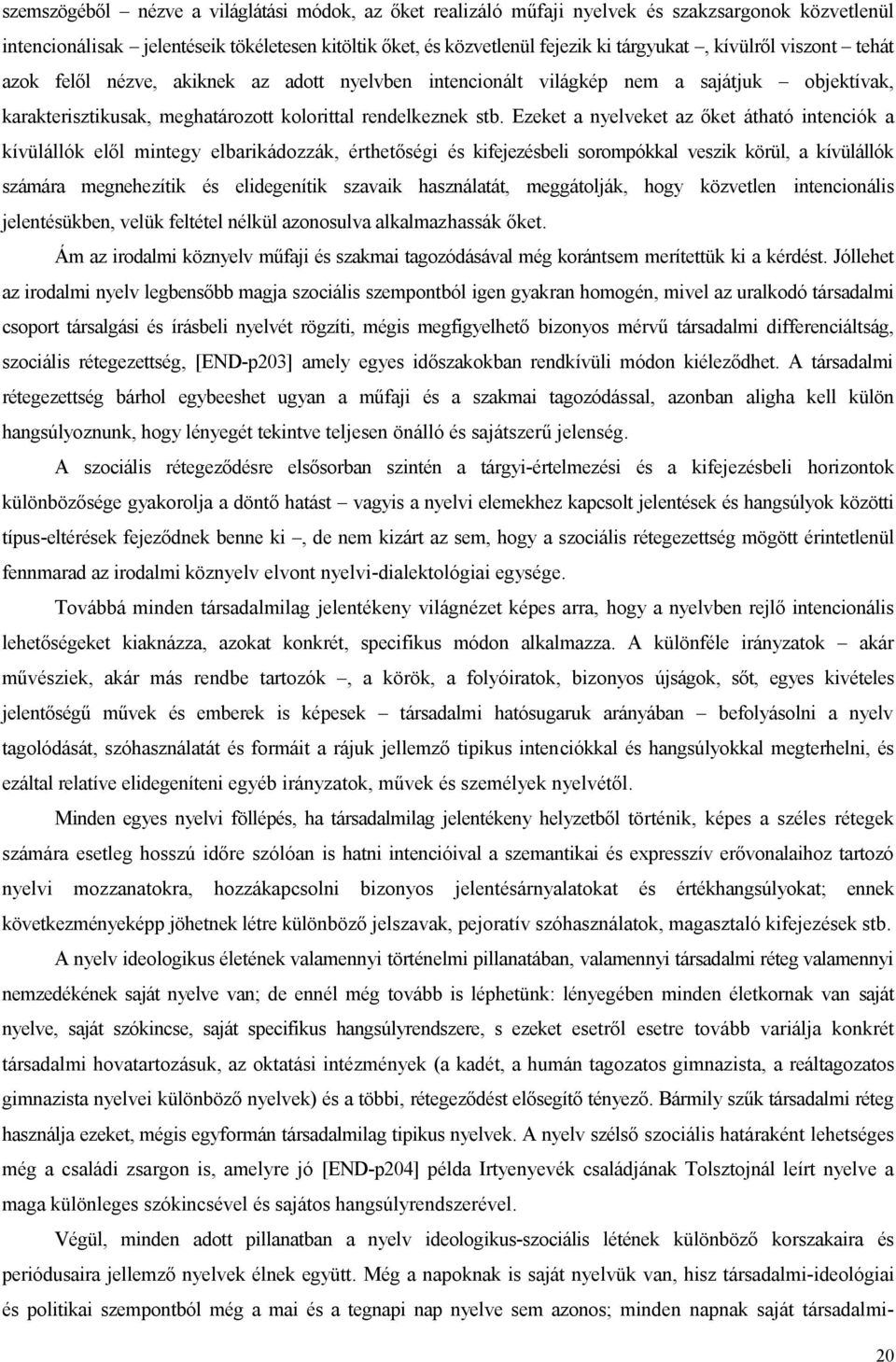 Ezeket a nyelveket az őket átható intenciók a kívülállók elől mintegy elbarikádozzák, érthetőségi és kifejezésbeli sorompókkal veszik körül, a kívülállók számára megnehezítik és elidegenítik szavaik