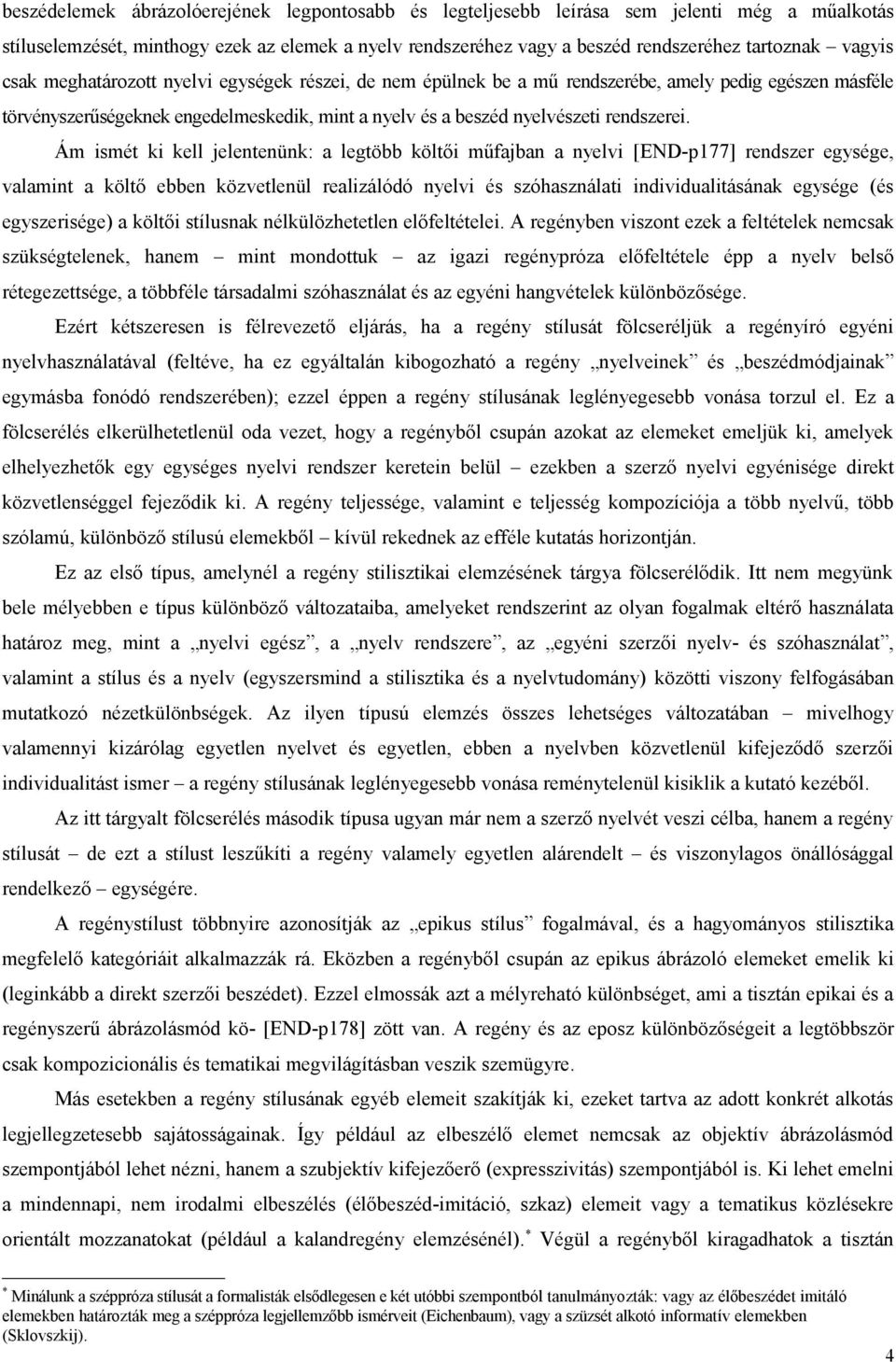 Ám ismét ki kell jelentenünk: a legtöbb költői műfajban a nyelvi [END-p177] rendszer egysége, valamint a költő ebben közvetlenül realizálódó nyelvi és szóhasználati individualitásának egysége (és