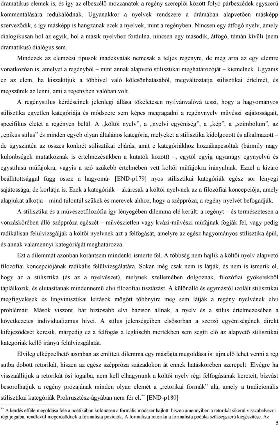 Nincsen egy átfogó nyelv, amely dialogikusan hol az egyik, hol a másik nyelvhez fordulna, nincsen egy második, átfogó, témán kívüli (nem dramatikus) dialógus sem.