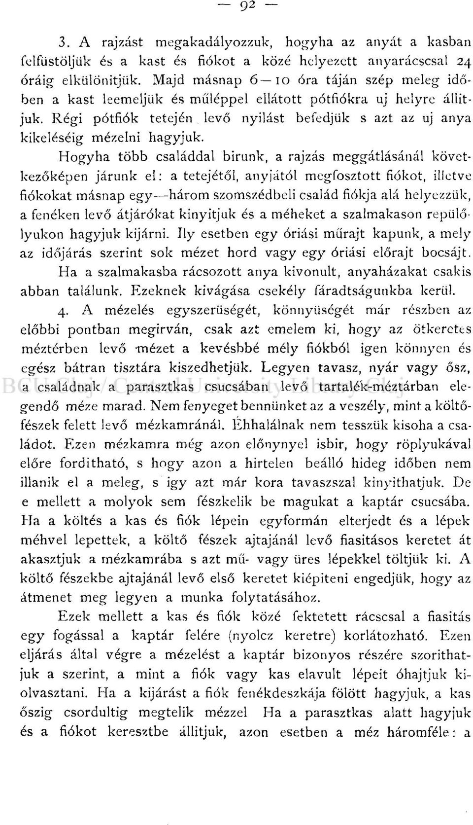 Hogyha több családdal birunk, a rajzás meggátlásánál következőképen járunk el: a tetejétől, anyjától megfosztott fiókot, illetve fiókokat másnap egy három szomszédbeli család fiókja alá helyezzük, a