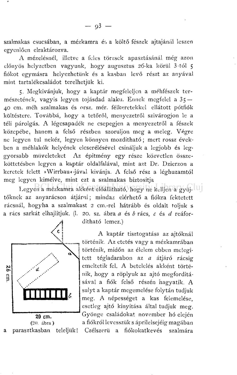 tartalékcsaládot terelhetjük ki. 5. Megkívánjuk, hogy a kaptár megfeleljen a méhfészek természetének, vagyis legyen tojásdad alakú. Ennek megfelel a 35 40 cm. méh szalmakas és orsz. mér.