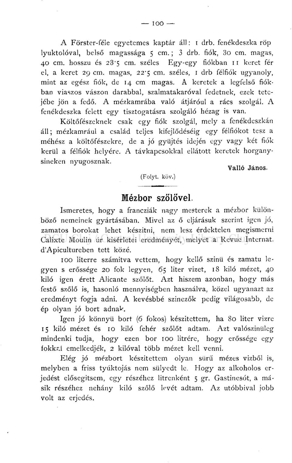 A keretek a legfelső fiókban viaszos vászon darabbal, szalmatakaróval fedetnek, ezek tetejébe jön a fedő. A mézkamrába való átjáróul a rács szolgál.