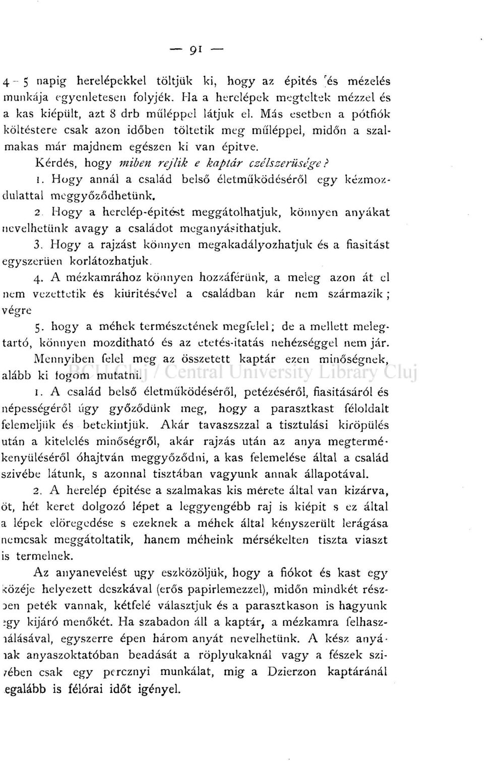 2 Hogy a herelép-épitést meggátolhatjuk, könnyen anyákat nevelhetünk avagy a családot meganyásithatjuk. 3. Hogy a rajzást könnyen megakadályozhatjuk és a hasítást egyszerűen korlátozhatjuk. 4.