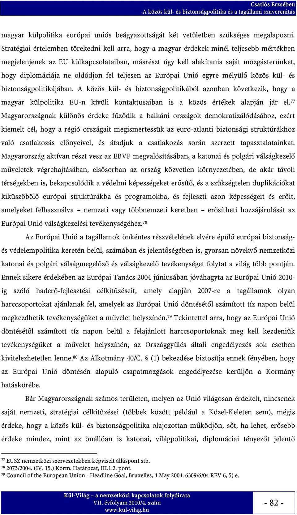 ne oldódjon fel teljesen az Európai Unió egyre mélyülő közös kül- és biztonságpolitikájában.